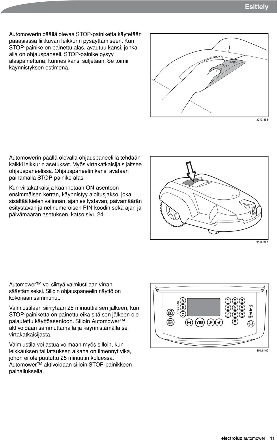 Myös virtakatkaisija sijaitsee ohjauspaneelissa. Ohjauspaneelin kansi avataan painamalla STOP-painike alas.