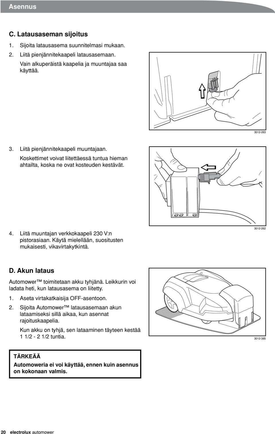Käytä mielellään, suositusten mukaisesti, vikavirtakytkintä. 3012-262 D. Akun lataus Automower toimitetaan akku tyhjänä. Leikkurin voi ladata heti, kun latausasema on liitetty. 1.