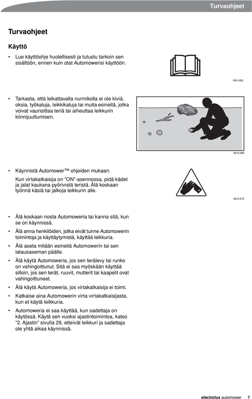 3012-396 Käynnistä Automower ohjeiden mukaan. Kun virtakatkaisija on ON -asennossa, pidä kädet ja jalat kaukana pyörivistä teristä. Älä koskaan työnnä käsiä tai jalkoja leikkurin alle.