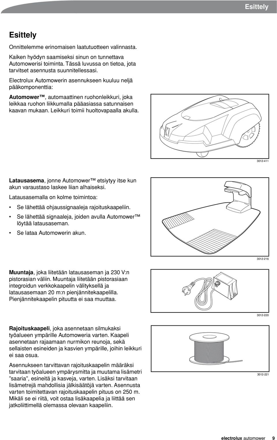 Electrolux Automowerin asennukseen kuuluu neljä pääkomponenttia: Automower, automaattinen ruohonleikkuri, joka leikkaa ruohon liikkumalla pääasiassa satunnaisen kaavan mukaan.