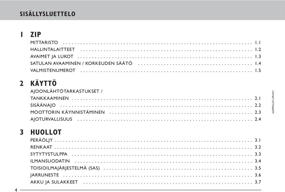 .. SISÄÄNAJO... MOOTTORIN KÄYNNISTÄMINEN... AJOTURVALLISUUS... 3 HUOLLOT PERÄÖLJY... RENKAAT.