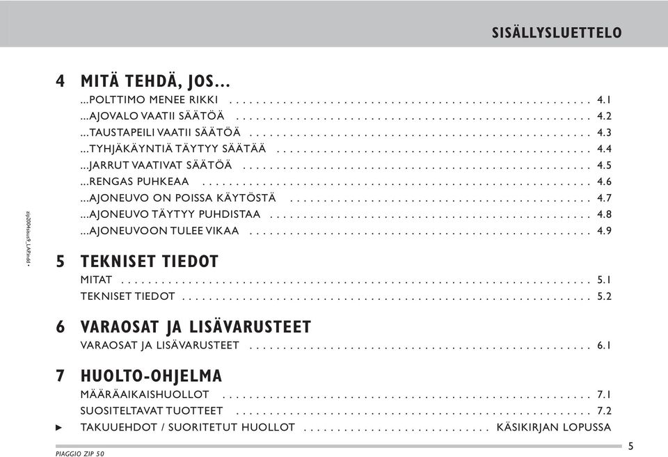 .. 5 TEKNISET TIEDOT MITAT... TEKNISET TIEDOT... 6 VARAOSAT JA LISÄVARUSTEET VARAOSAT JA LISÄVARUSTEET... 4.1 4.2 4.3 4.4 4.5 4.6 4.7 4.8 4.9 5.