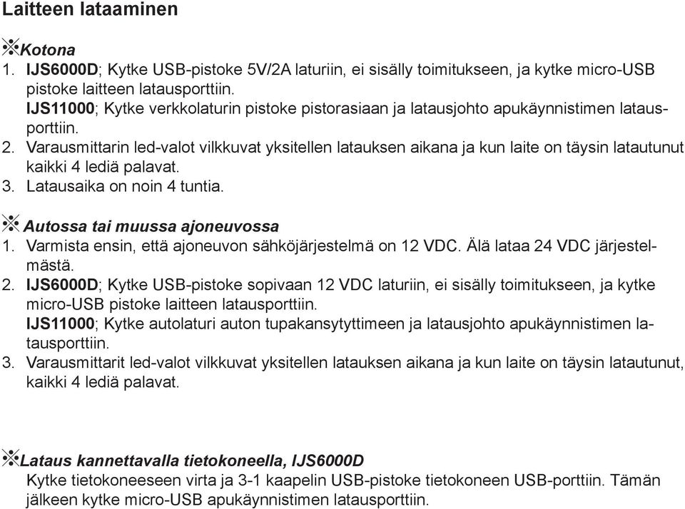 Varausmittarin led-valot vilkkuvat yksitellen latauksen aikana ja kun laite on täysin latautunut kaikki 4 lediä palavat. 3. Latausaika on noin 4 tuntia. Autossa tai muussa ajoneuvossa 1.