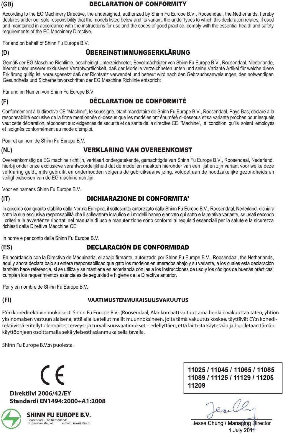 accordance with the instructions for use and the codes of good practice, comply with the essential health and safety requirements of the EC Machinery Directive. For and on behalf of Shinn Fu Europe B.