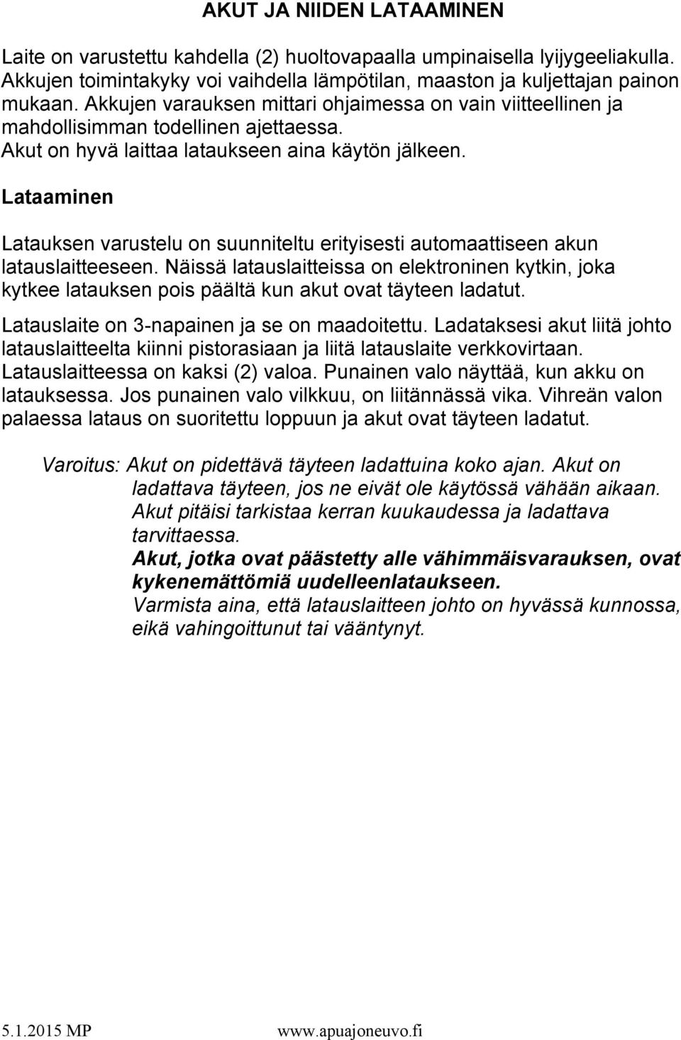 Lataaminen Latauksen varustelu on suunniteltu erityisesti automaattiseen akun latauslaitteeseen.