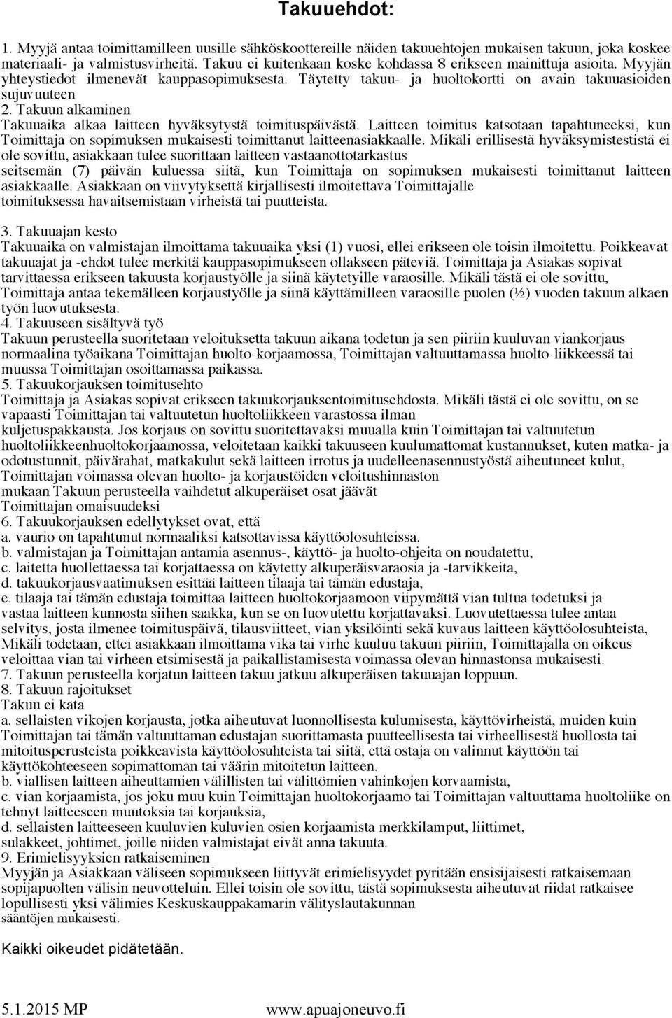 Takuun alkaminen Takuuaika alkaa laitteen hyväksytystä toimituspäivästä. Laitteen toimitus katsotaan tapahtuneeksi, kun Toimittaja on sopimuksen mukaisesti toimittanut laitteenasiakkaalle.