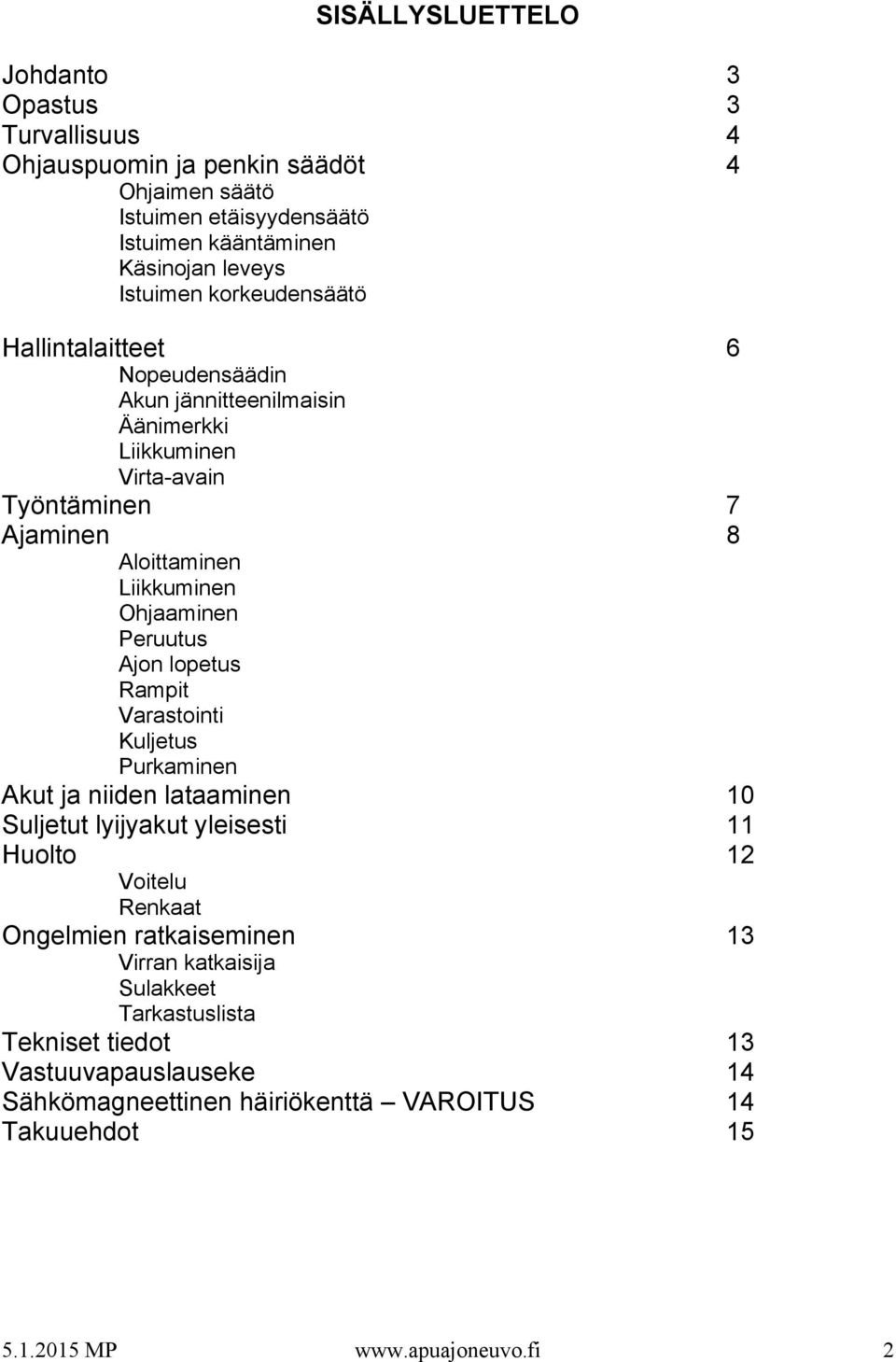 Peruutus Ajon lopetus Rampit Varastointi Kuljetus Purkaminen Akut ja niiden lataaminen 10 Suljetut lyijyakut yleisesti 11 Huolto 12 Voitelu Renkaat Ongelmien ratkaiseminen