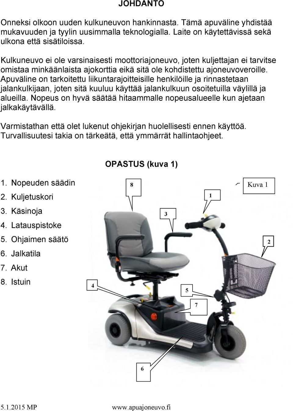 Apuväline on tarkoitettu liikuntarajoitteisille henkilöille ja rinnastetaan jalankulkijaan, joten sitä kuuluu käyttää jalankulkuun osoitetuilla väylillä ja alueilla.