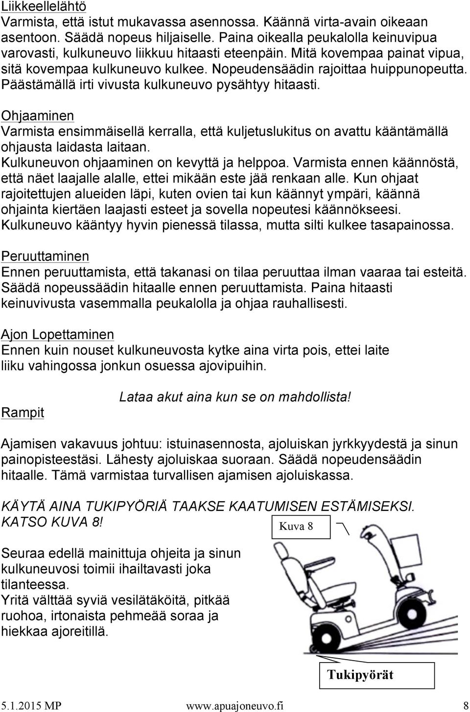 Päästämällä irti vivusta kulkuneuvo pysähtyy hitaasti. Ohjaaminen Varmista ensimmäisellä kerralla, että kuljetuslukitus on avattu kääntämällä ohjausta laidasta laitaan.