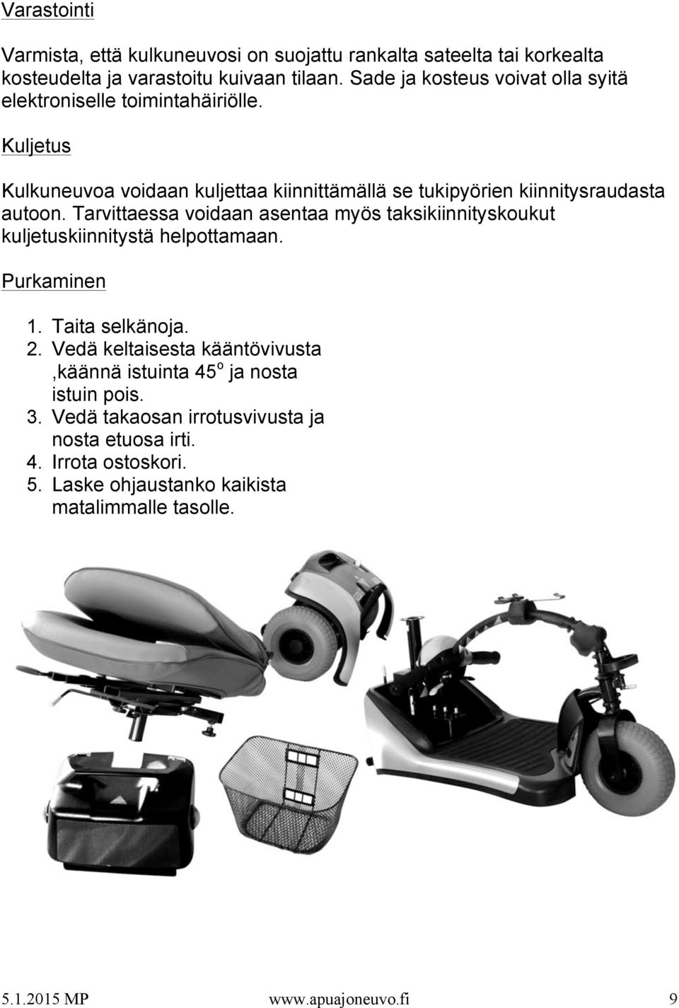 Tarvittaessa voidaan asentaa myös taksikiinnityskoukut kuljetuskiinnitystä helpottamaan. Purkaminen 1. Taita selkänoja. 2.