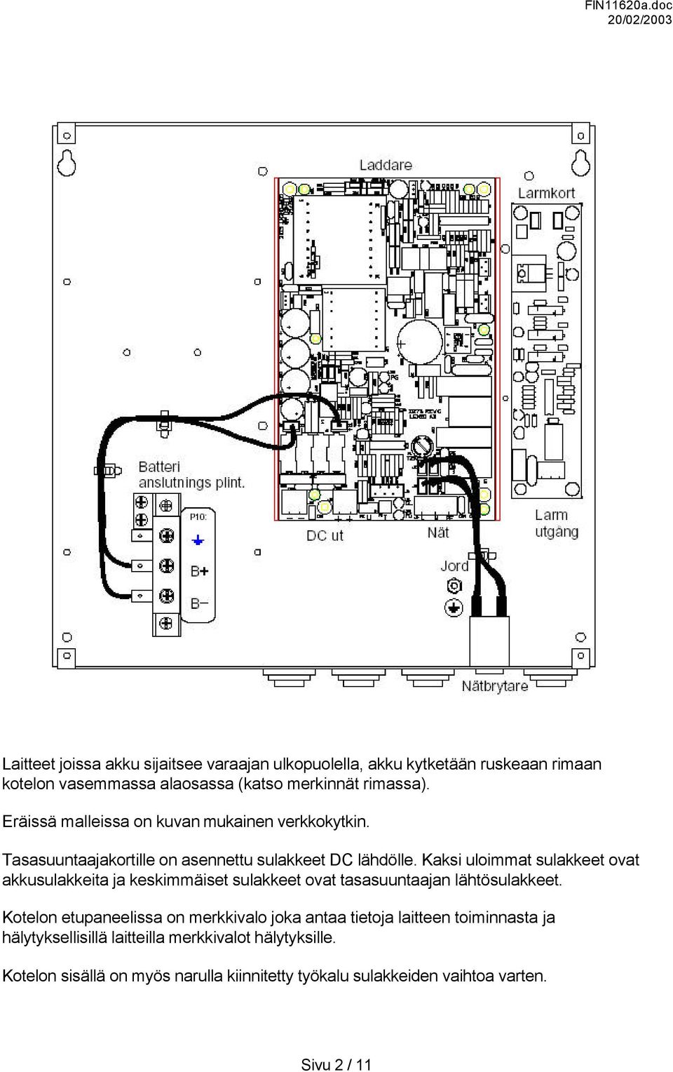 Kaksi uloimmat sulakkeet ovat akkusulakkeita ja keskimmäiset sulakkeet ovat tasasuuntaajan lähtösulakkeet.