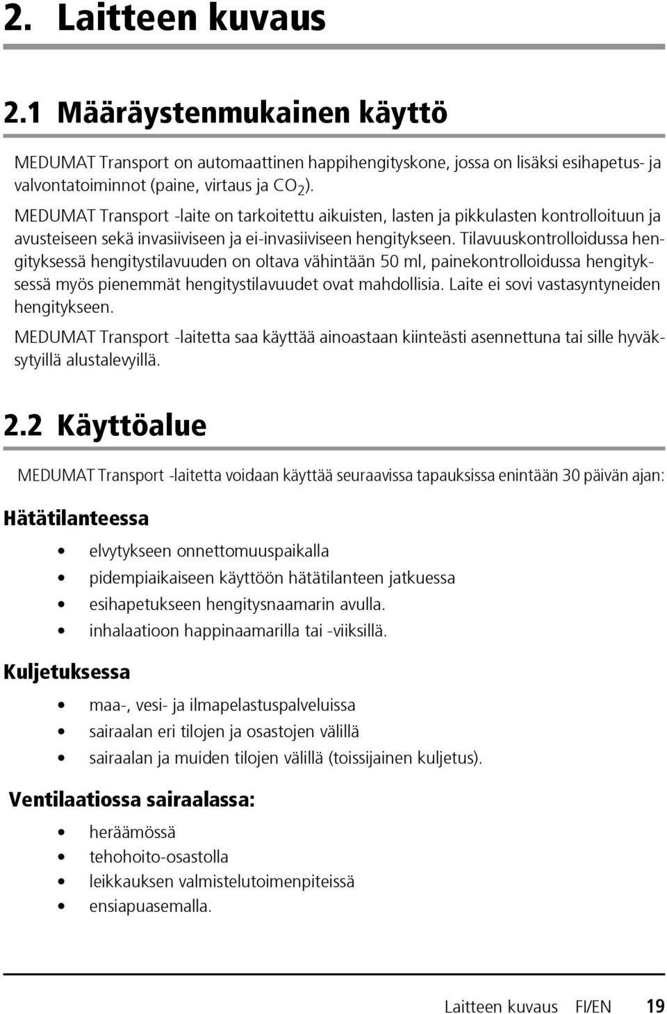 Tilavuuskontrolloidussa hengityksessä hengitystilavuuden on oltava vähintään 50 ml, painekontrolloidussa hengityksessä myös pienemmät hengitystilavuudet ovat mahdollisia.