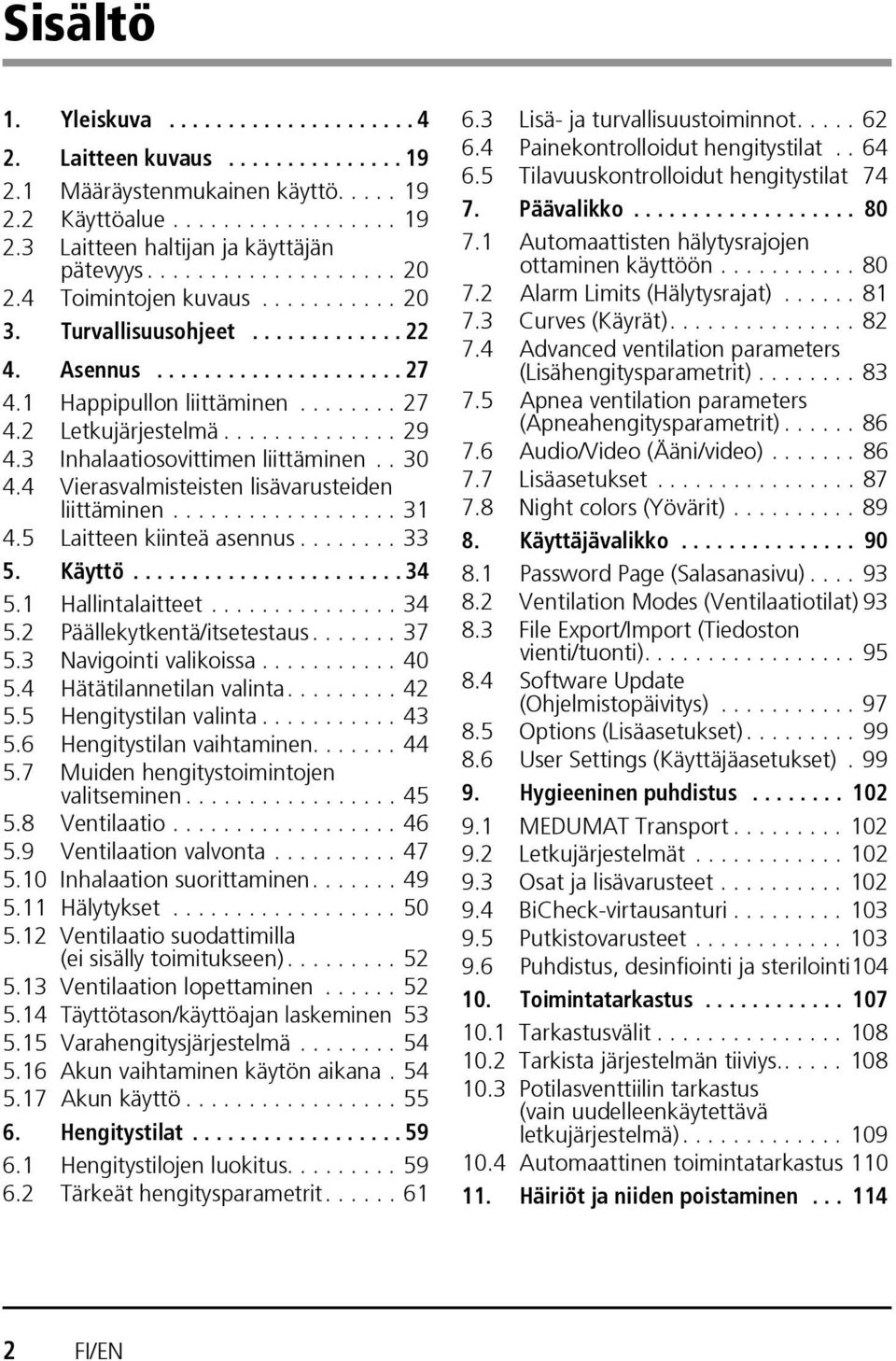 3 Inhalaatiosovittimen liittäminen.. 30 4.4 Vierasvalmisteisten lisävarusteiden liittäminen.................. 31 4.5 Laitteen kiinteä asennus........ 33 5. Käyttö....................... 34 5.