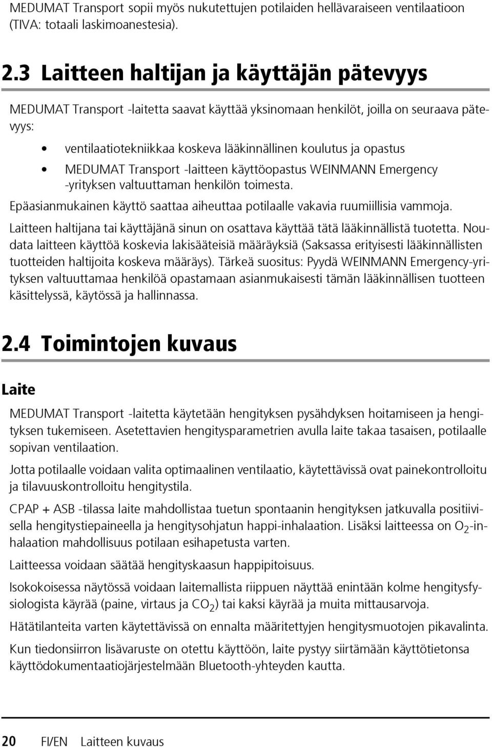MEDUMAT Transport -laitteen käyttöopastus WEINMANN Emergency -yrityksen valtuuttaman henkilön toimesta. Epäasianmukainen käyttö saattaa aiheuttaa potilaalle vakavia ruumiillisia vammoja.
