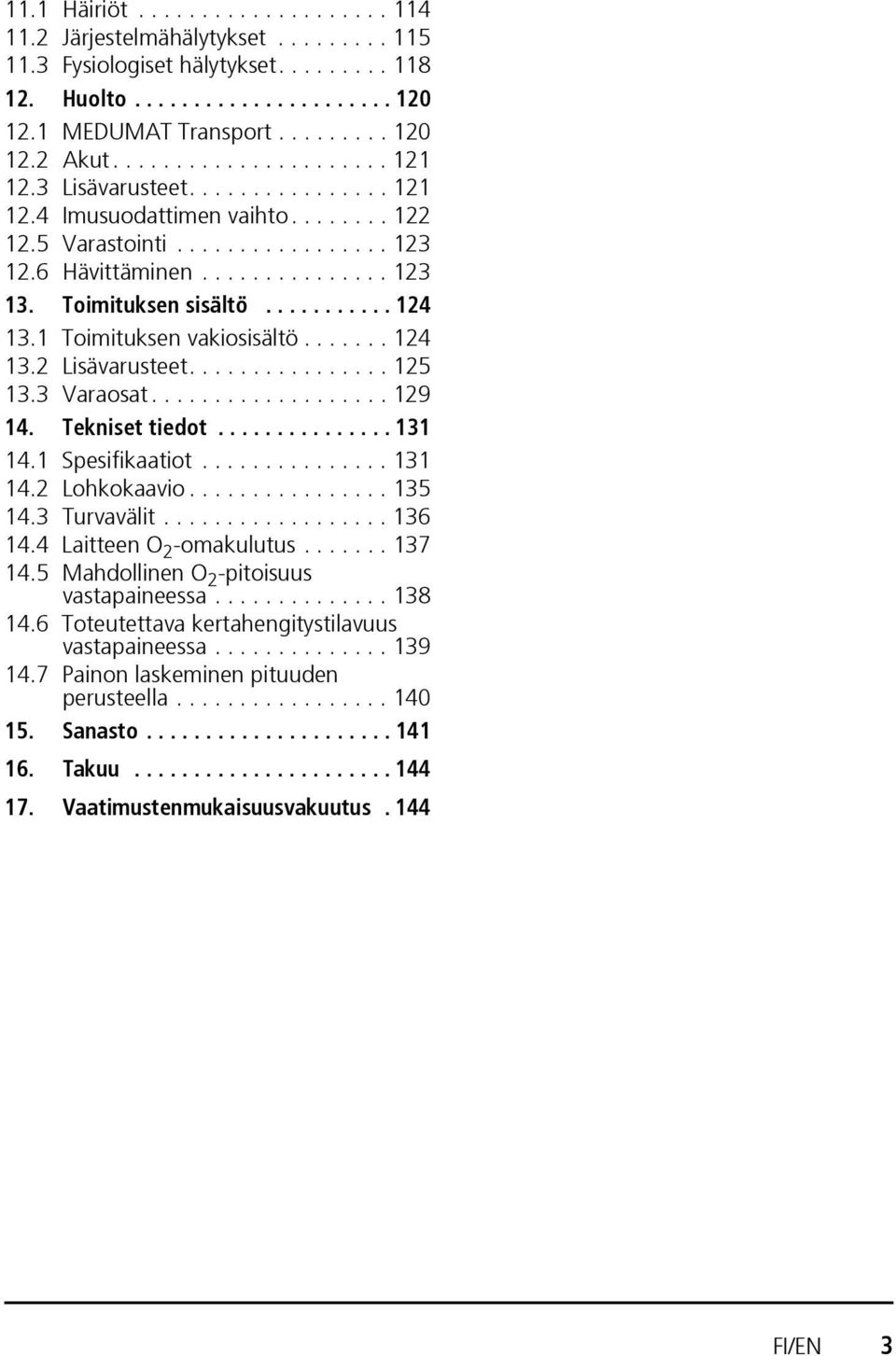 Toimituksen sisältö........... 124 13.1 Toimituksen vakiosisältö....... 124 13.2 Lisävarusteet................ 125 13.3 Varaosat................... 129 14. Tekniset tiedot............... 131 14.