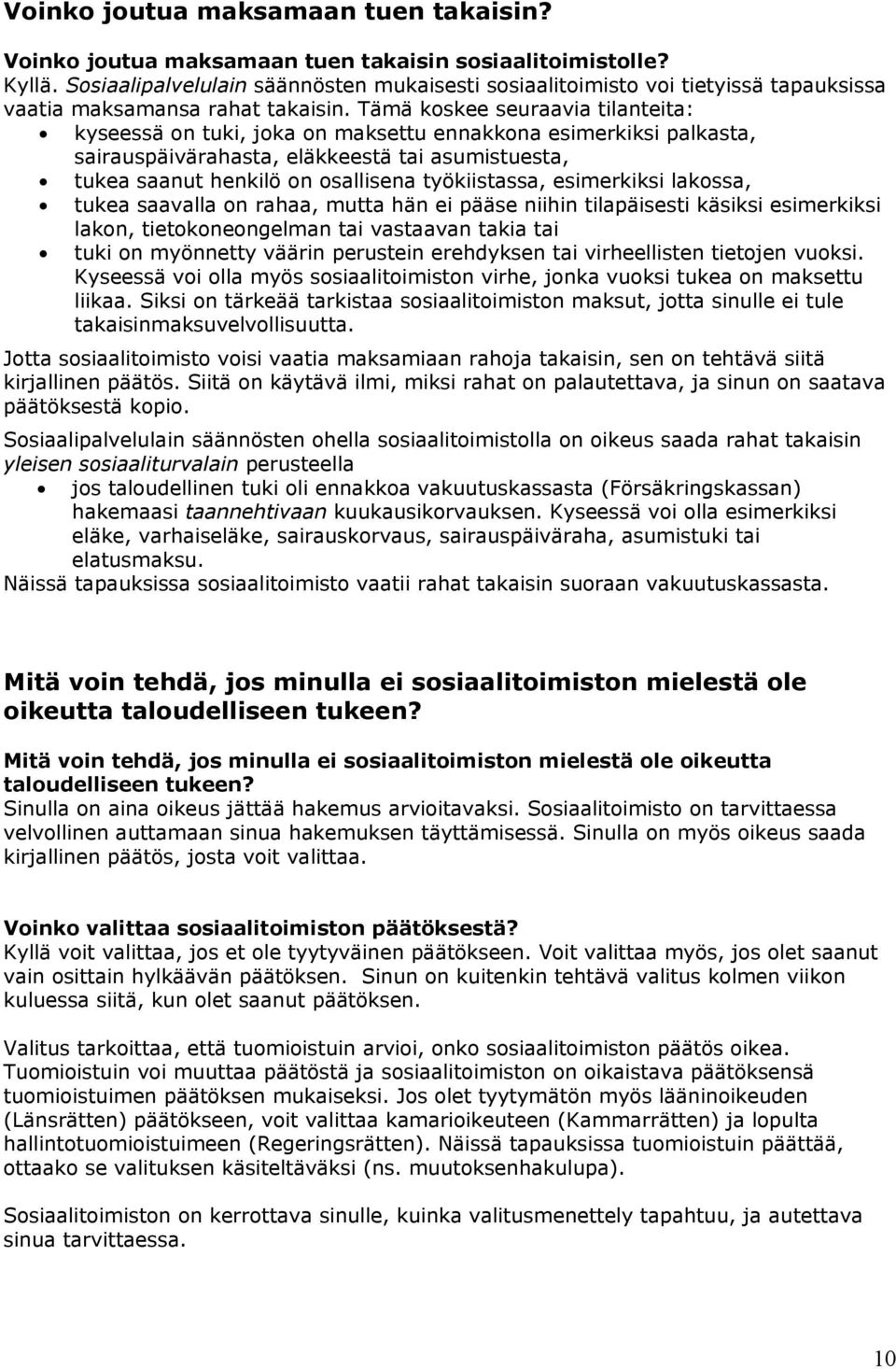 Tämä koskee seuraavia tilanteita: kyseessä on tuki, joka on maksettu ennakkona esimerkiksi palkasta, sairauspäivärahasta, eläkkeestä tai asumistuesta, tukea saanut henkilö on osallisena työkiistassa,