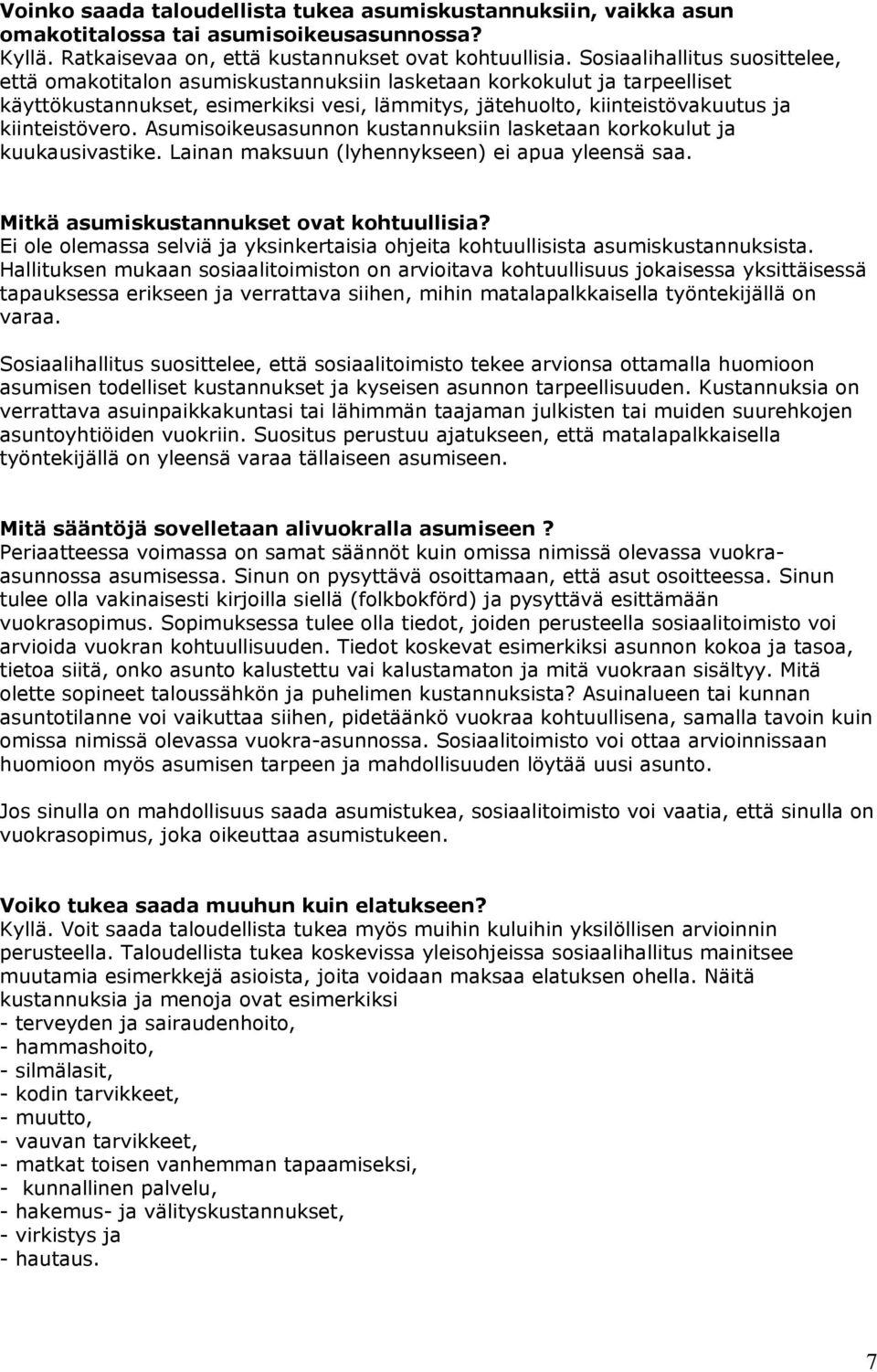 kiinteistövero. Asumisoikeusasunnon kustannuksiin lasketaan korkokulut ja kuukausivastike. Lainan maksuun (lyhennykseen) ei apua yleensä saa. Mitkä asumiskustannukset ovat kohtuullisia?