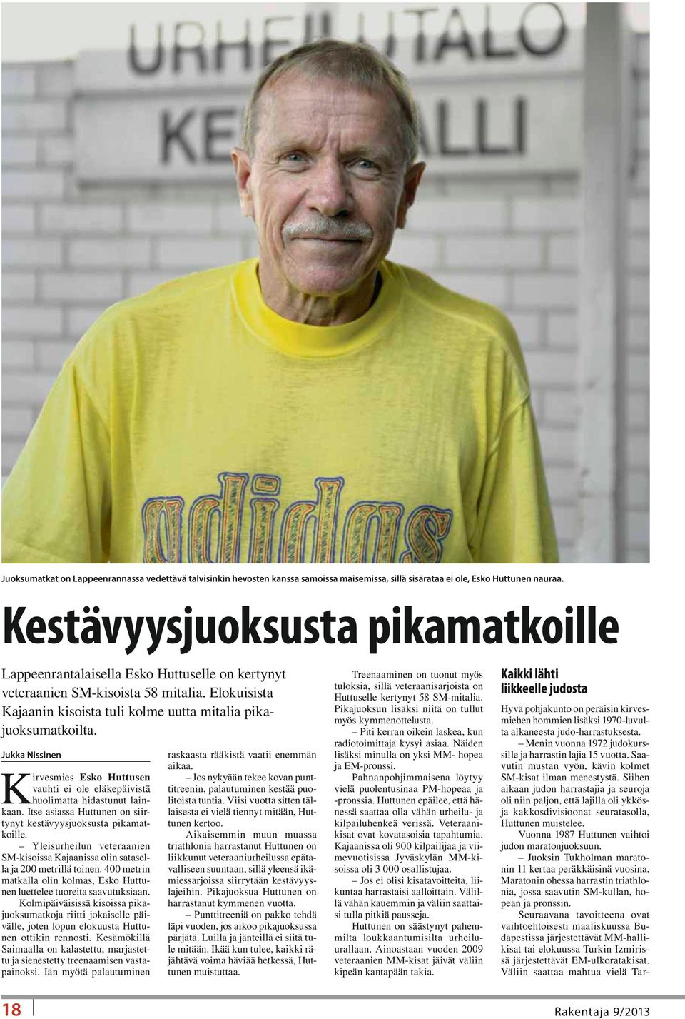 Jukka Nissinen K irvesmies Esko Huttusen vauhti ei ole eläkepäivistä huolimatta hidastunut lainkaan. Itse asiassa Huttunen on siirtynyt kestävyysjuoksusta pikamatkoille.