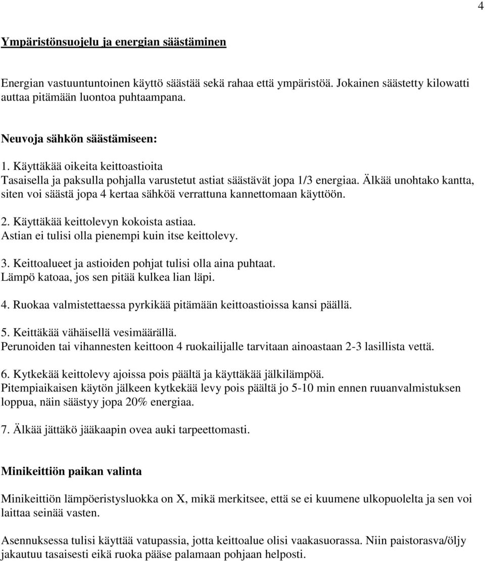 Älkää unohtako kantta, siten voi säästä jopa 4 kertaa sähköä verrattuna kannettomaan käyttöön. 2. Käyttäkää keittolevyn kokoista astiaa. Astian ei tulisi olla pienempi kuin itse keittolevy. 3.