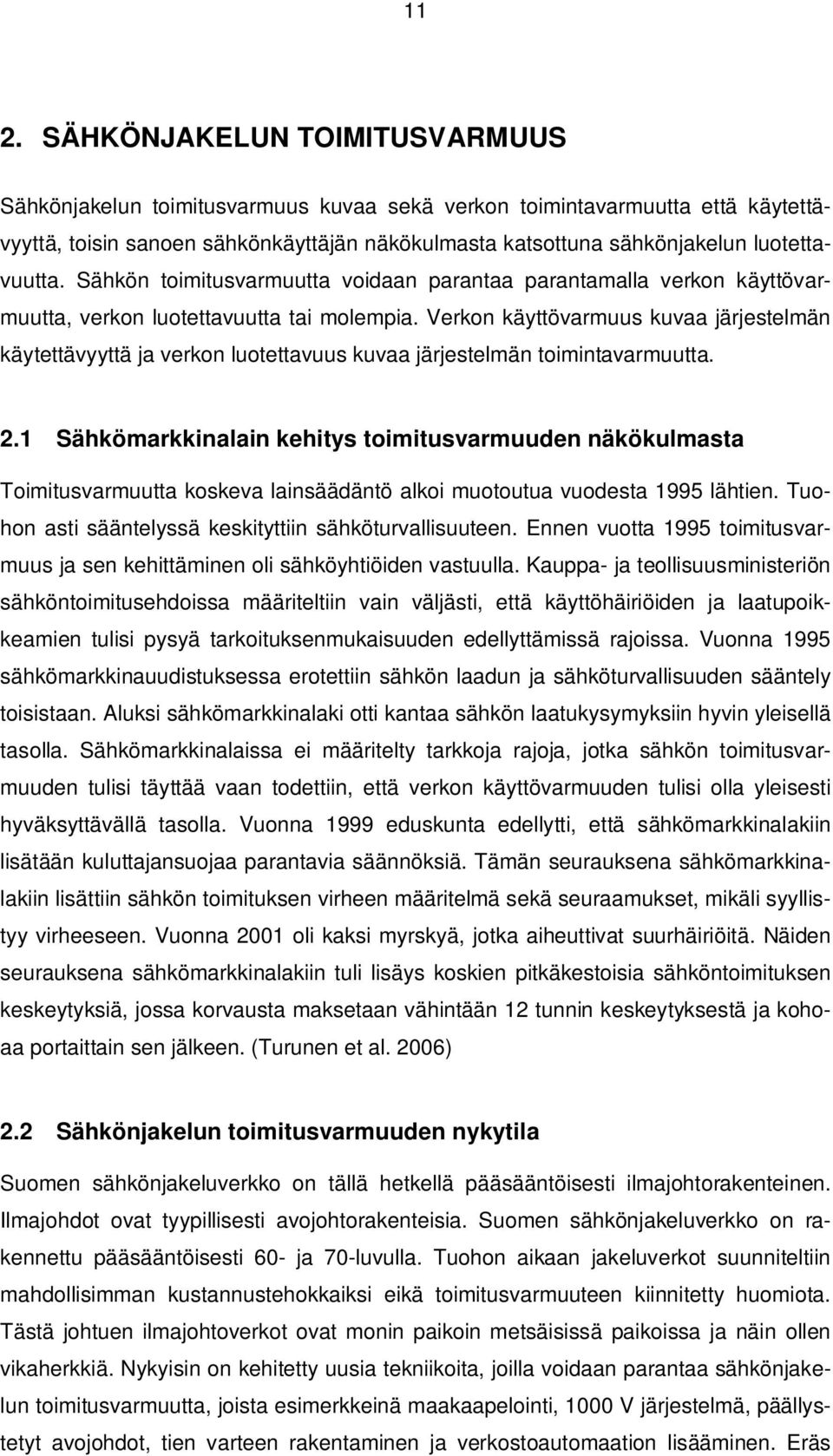 Verkon käyttövarmuus kuvaa järjestelmän käytettävyyttä ja verkon luotettavuus kuvaa järjestelmän toimintavarmuutta. 2.