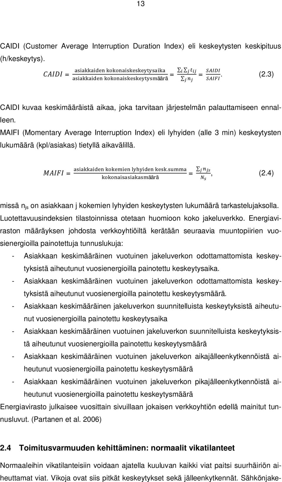 MAIFI (Momentary Average Interruption Index) eli lyhyiden (alle 3 min) keskeytysten lukumäärä (kpl/asiakas) tietyllä aikavälillä. =. ää ä =, (2.