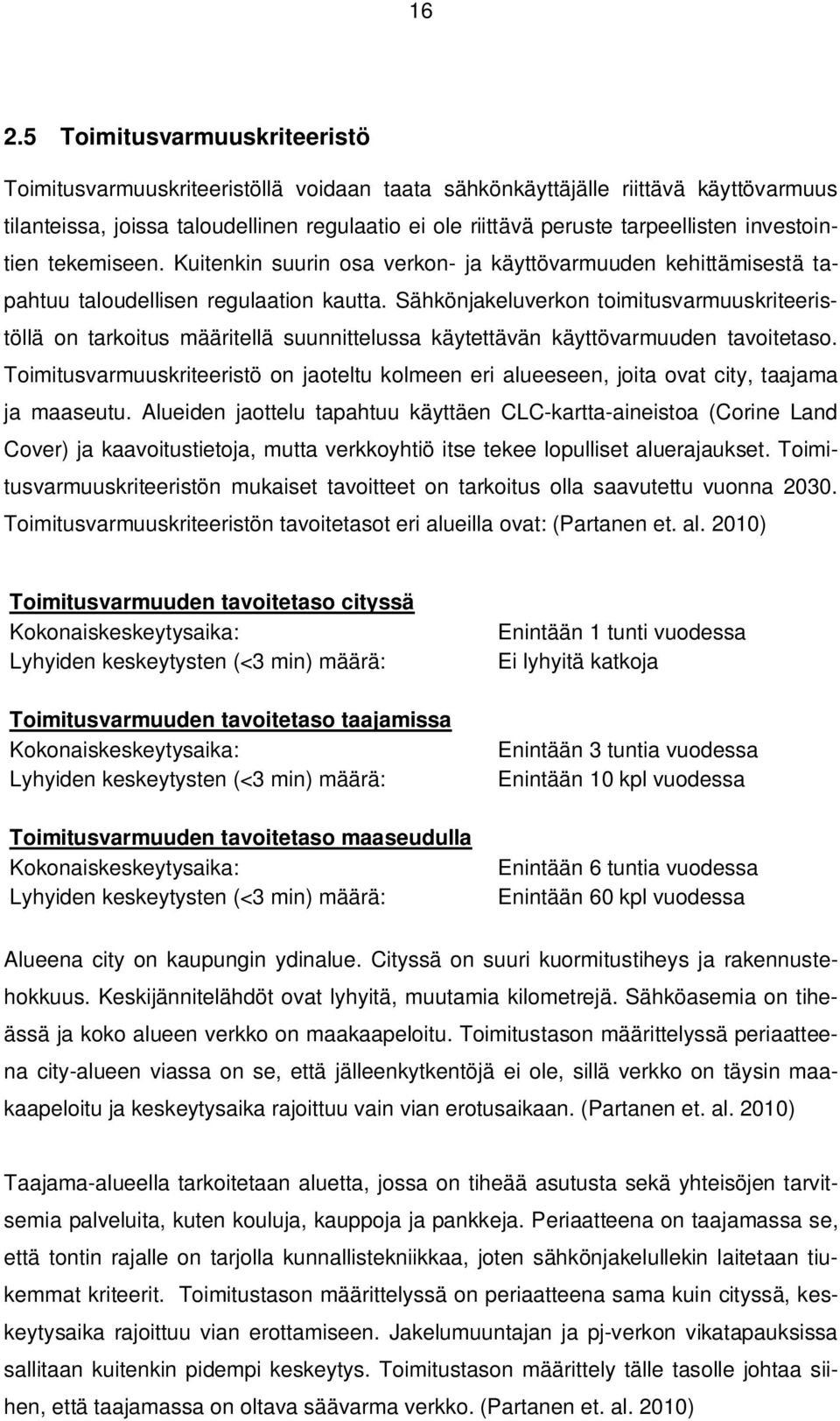 Sähkönjakeluverkon toimitusvarmuuskriteeristöllä on tarkoitus määritellä suunnittelussa käytettävän käyttövarmuuden tavoitetaso.