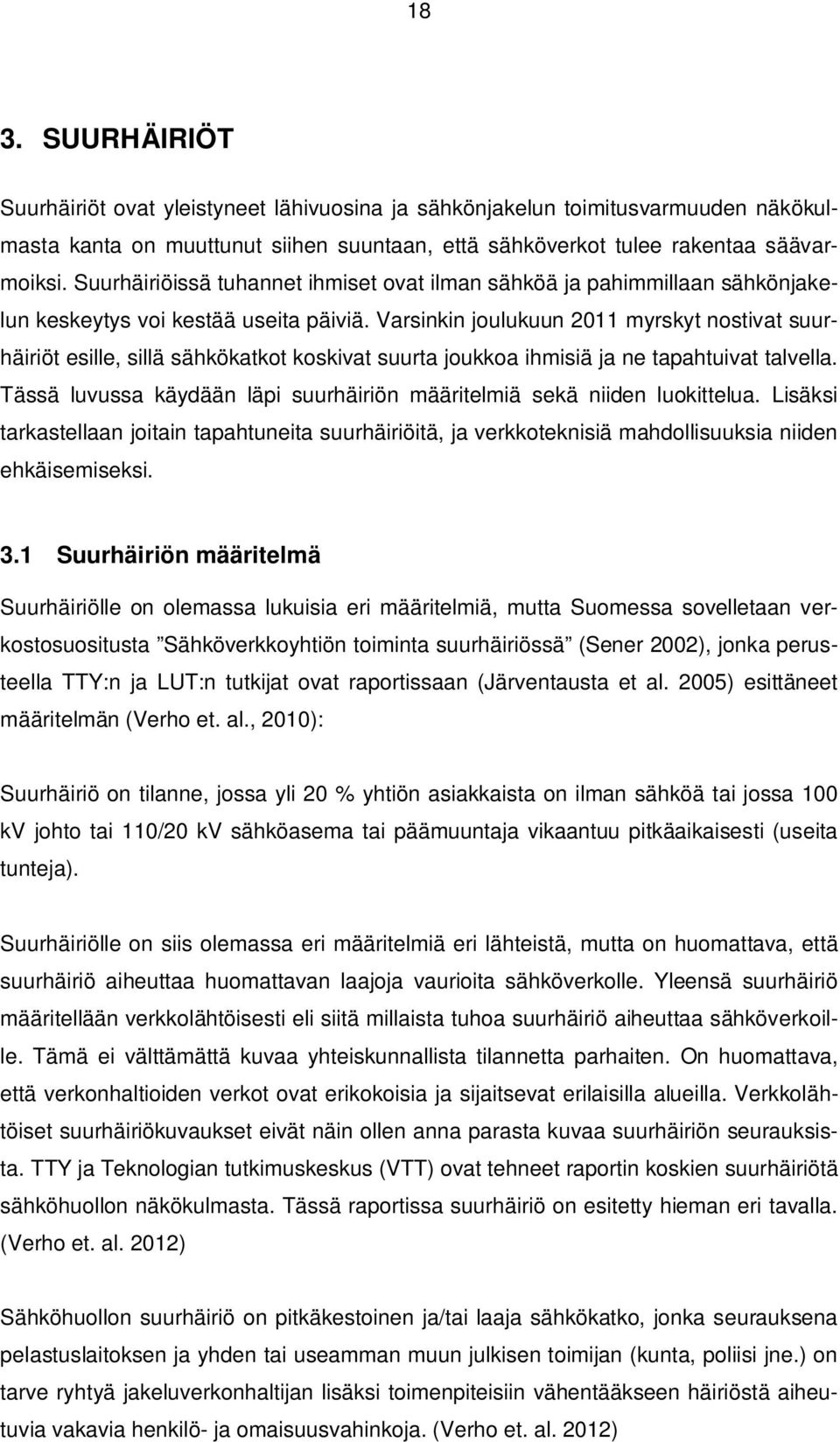 Varsinkin joulukuun 2011 myrskyt nostivat suurhäiriöt esille, sillä sähkökatkot koskivat suurta joukkoa ihmisiä ja ne tapahtuivat talvella.