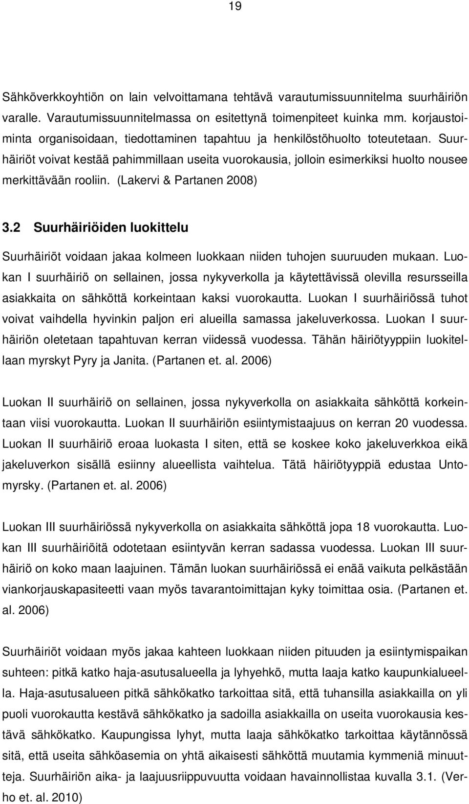 Suurhäiriöt voivat kestää pahimmillaan useita vuorokausia, jolloin esimerkiksi huolto nousee merkittävään rooliin. (Lakervi & Partanen 2008) 3.