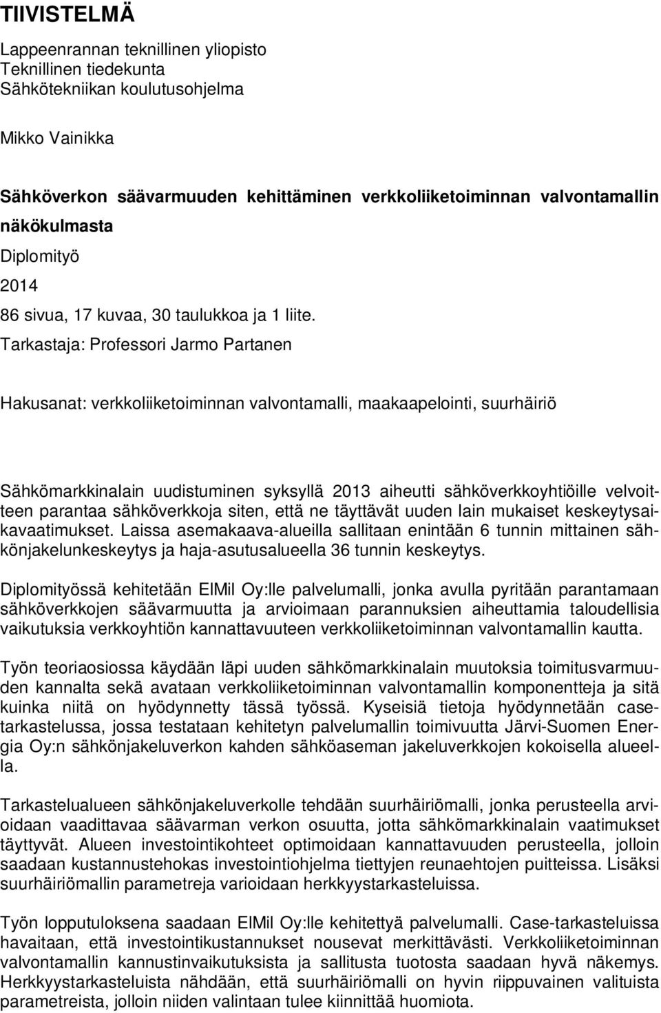 Tarkastaja: Professori Jarmo Partanen Hakusanat: verkkoliiketoiminnan valvontamalli, maakaapelointi, suurhäiriö Sähkömarkkinalain uudistuminen syksyllä 2013 aiheutti sähköverkkoyhtiöille velvoitteen