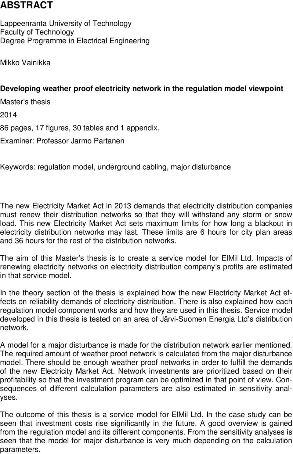 Examiner: Professor Jarmo Partanen Keywords: regulation model, underground cabling, major disturbance The new Electricity Market Act in 2013 demands that electricity distribution companies must renew