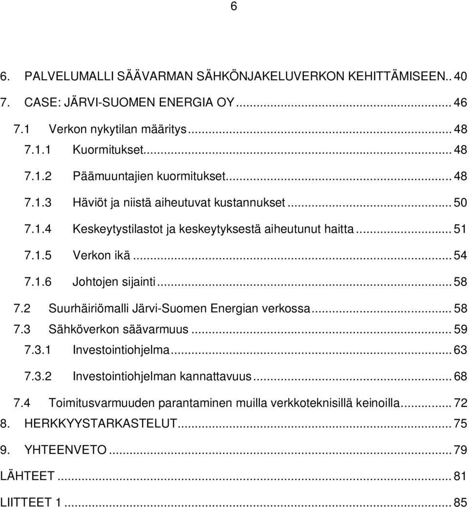 .. 58 7.2 Suurhäiriömalli Järvi-Suomen Energian verkossa... 58 7.3 Sähköverkon säävarmuus... 59 7.3.1 Investointiohjelma... 63 7.3.2 Investointiohjelman kannattavuus... 68 7.
