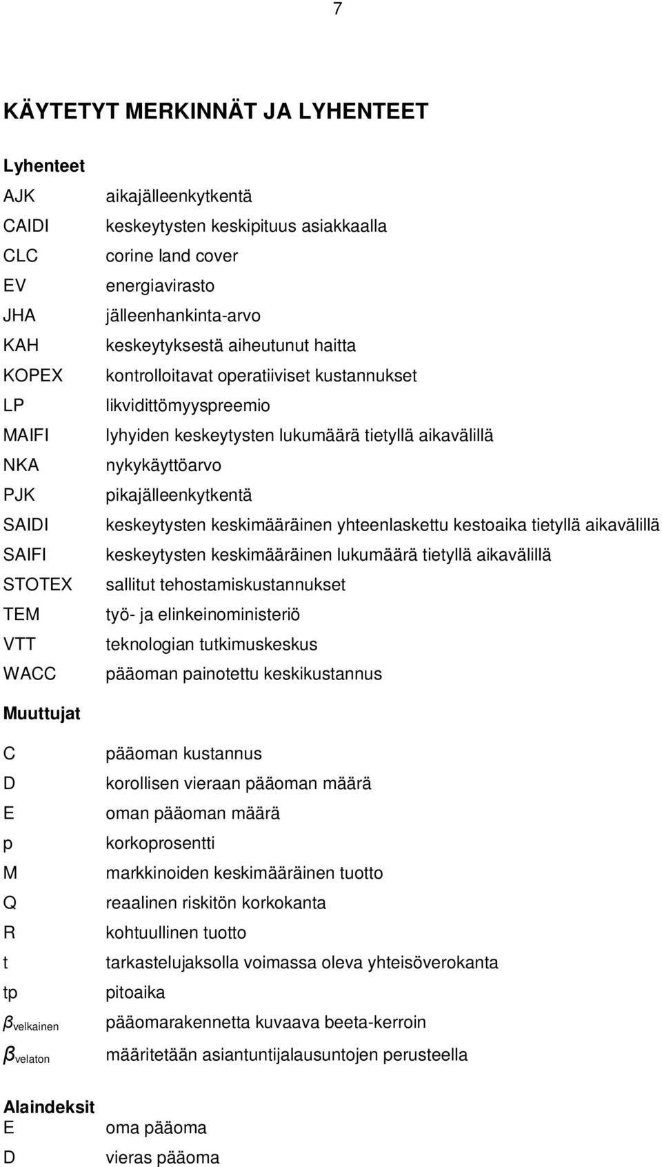 nykykäyttöarvo pikajälleenkytkentä keskeytysten keskimääräinen yhteenlaskettu kestoaika tietyllä aikavälillä keskeytysten keskimääräinen lukumäärä tietyllä aikavälillä sallitut tehostamiskustannukset