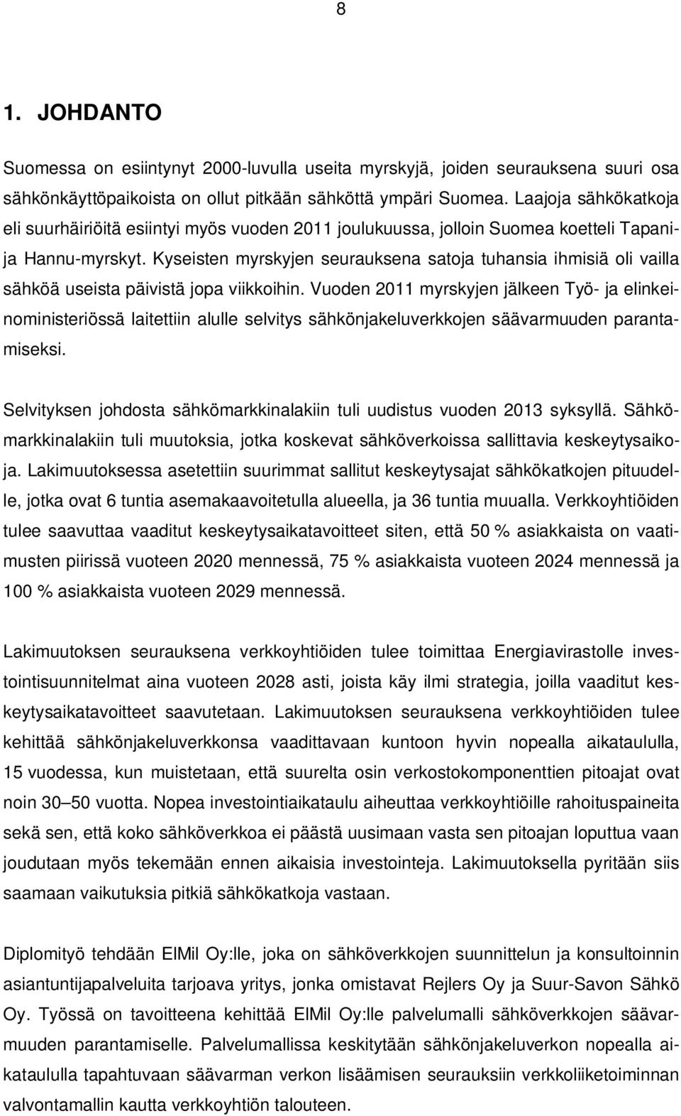 Kyseisten myrskyjen seurauksena satoja tuhansia ihmisiä oli vailla sähköä useista päivistä jopa viikkoihin.