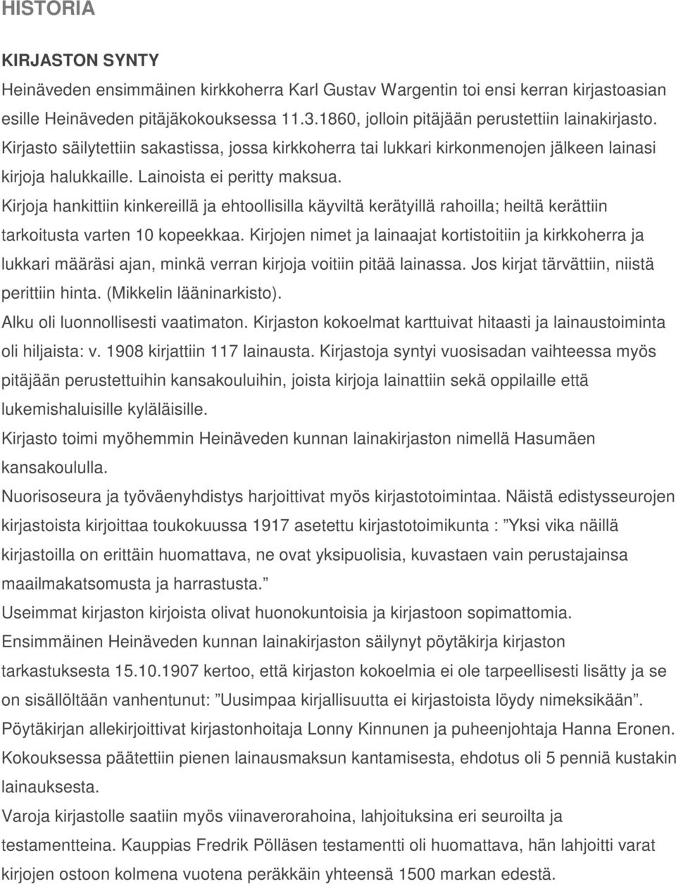 Kirjoja hankittiin kinkereillä ja ehtoollisilla käyviltä kerätyillä rahoilla; heiltä kerättiin tarkoitusta varten 10 kopeekkaa.