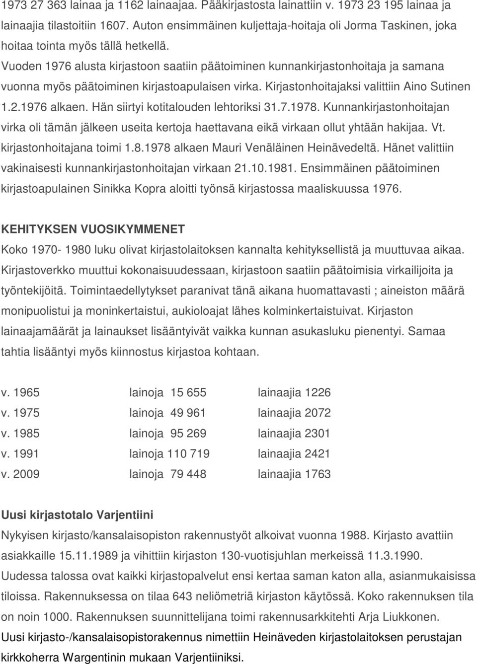 Vuoden 1976 alusta kirjastoon saatiin päätoiminen kunnankirjastonhoitaja ja samana vuonna myös päätoiminen kirjastoapulaisen virka. Kirjastonhoitajaksi valittiin Aino Sutinen 1.2.1976 alkaen.