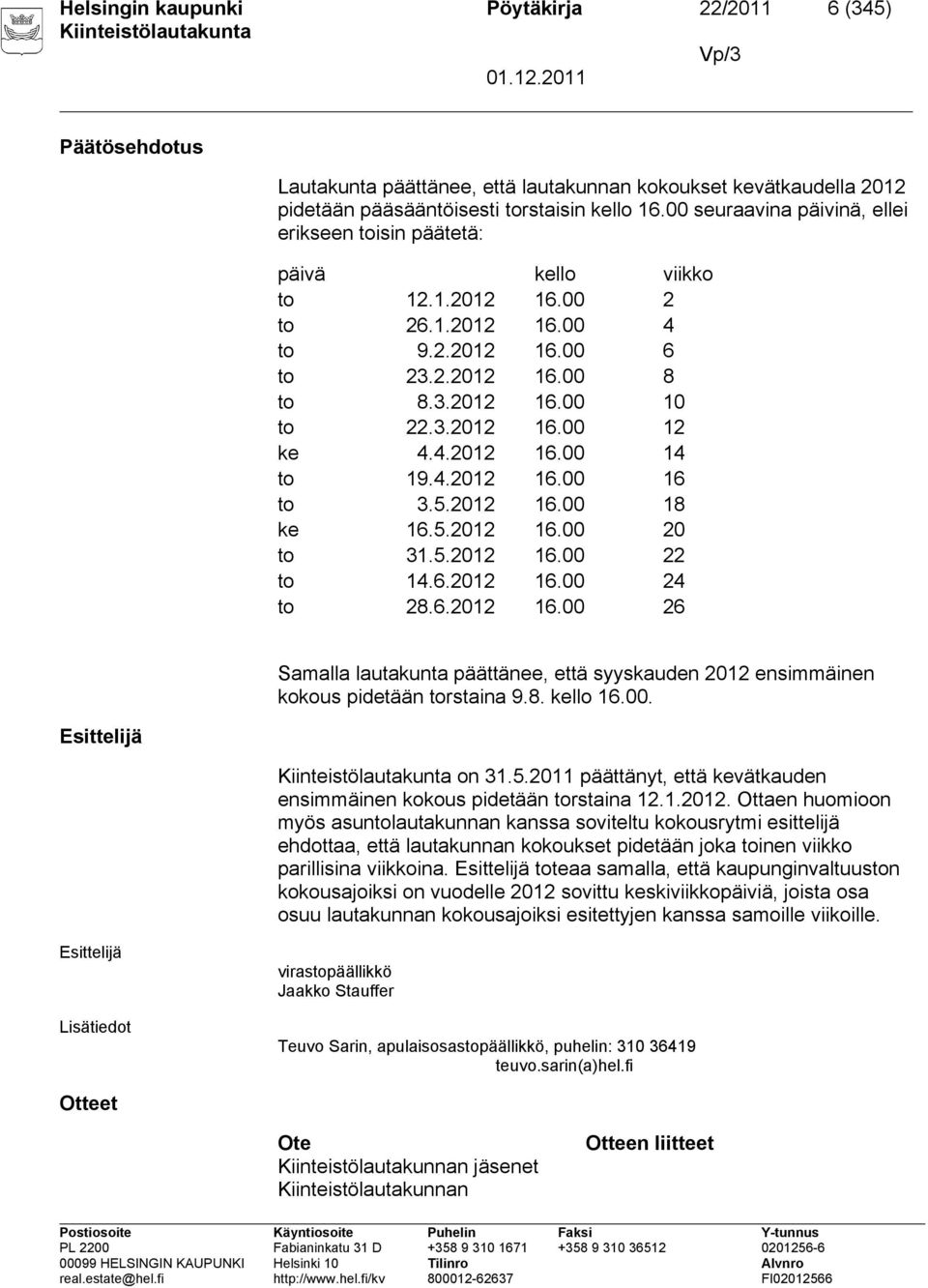 4.2012 16.00 14 to 19.4.2012 16.00 16 to 3.5.2012 16.00 18 ke 16.5.2012 16.00 20 to 31.5.2012 16.00 22 to 14.6.2012 16.00 24 to 28.6.2012 16.00 26 Samalla lautakunta päättänee, että syyskauden 2012 ensimmäinen kokous pidetään torstaina 9.