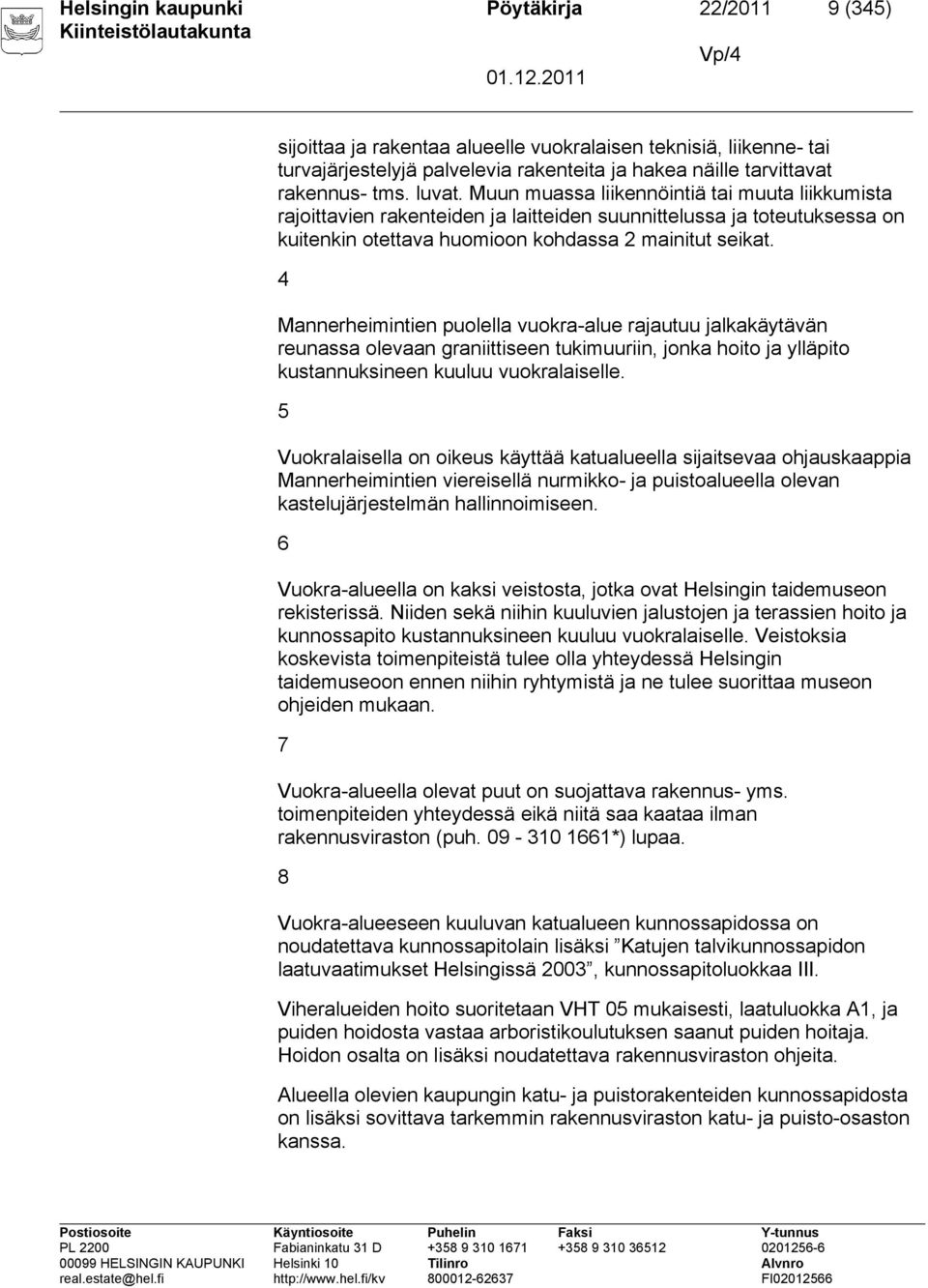 4 Mannerheimintien puolella vuokra-alue rajautuu jalkakäytävän reunassa olevaan graniittiseen tukimuuriin, jonka hoito ja ylläpito kustannuksineen kuuluu vuokralaiselle.