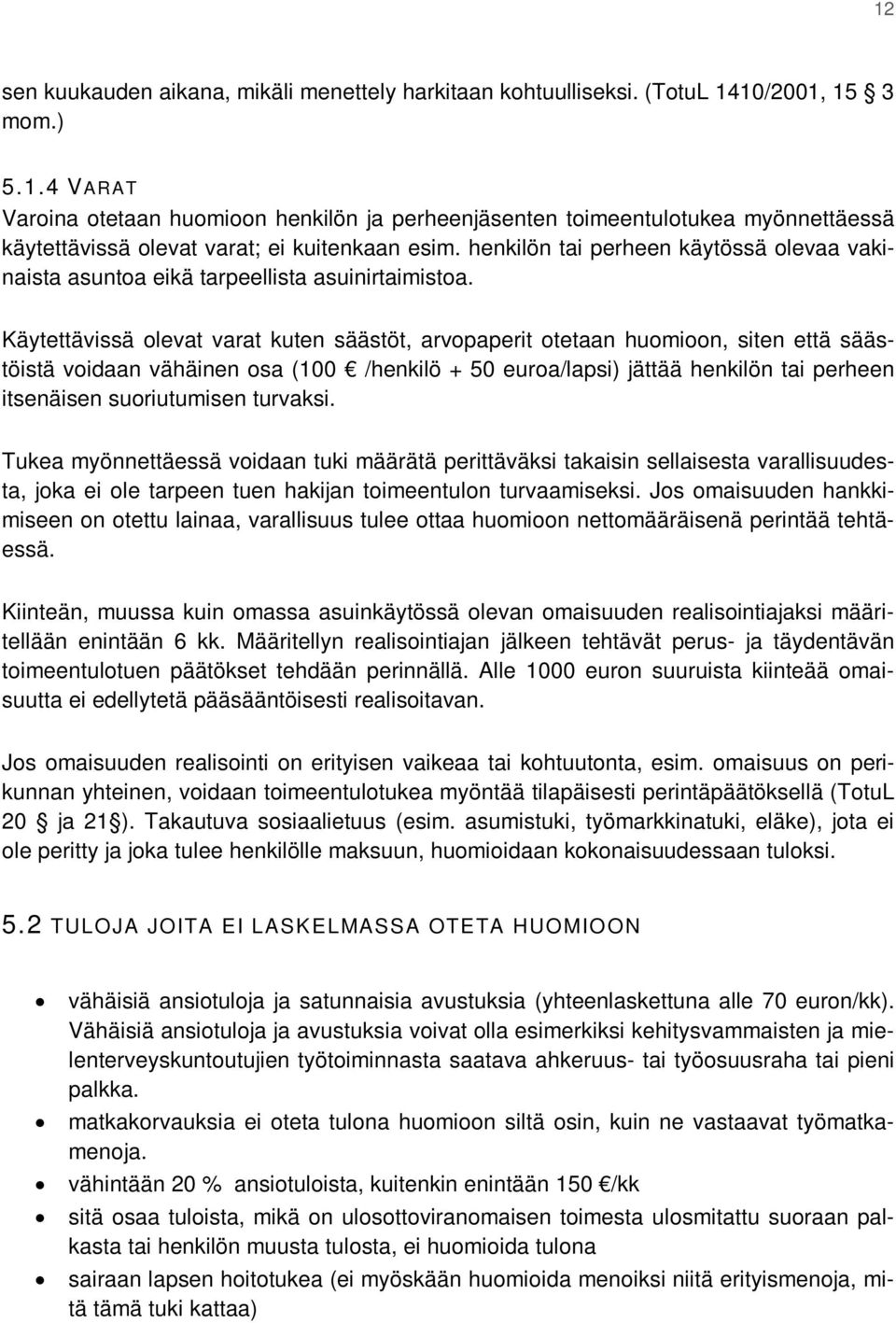 Käytettävissä olevat varat kuten säästöt, arvopaperit otetaan huomioon, siten että säästöistä voidaan vähäinen osa (100 /henkilö + 50 euroa/lapsi) jättää henkilön tai perheen itsenäisen suoriutumisen