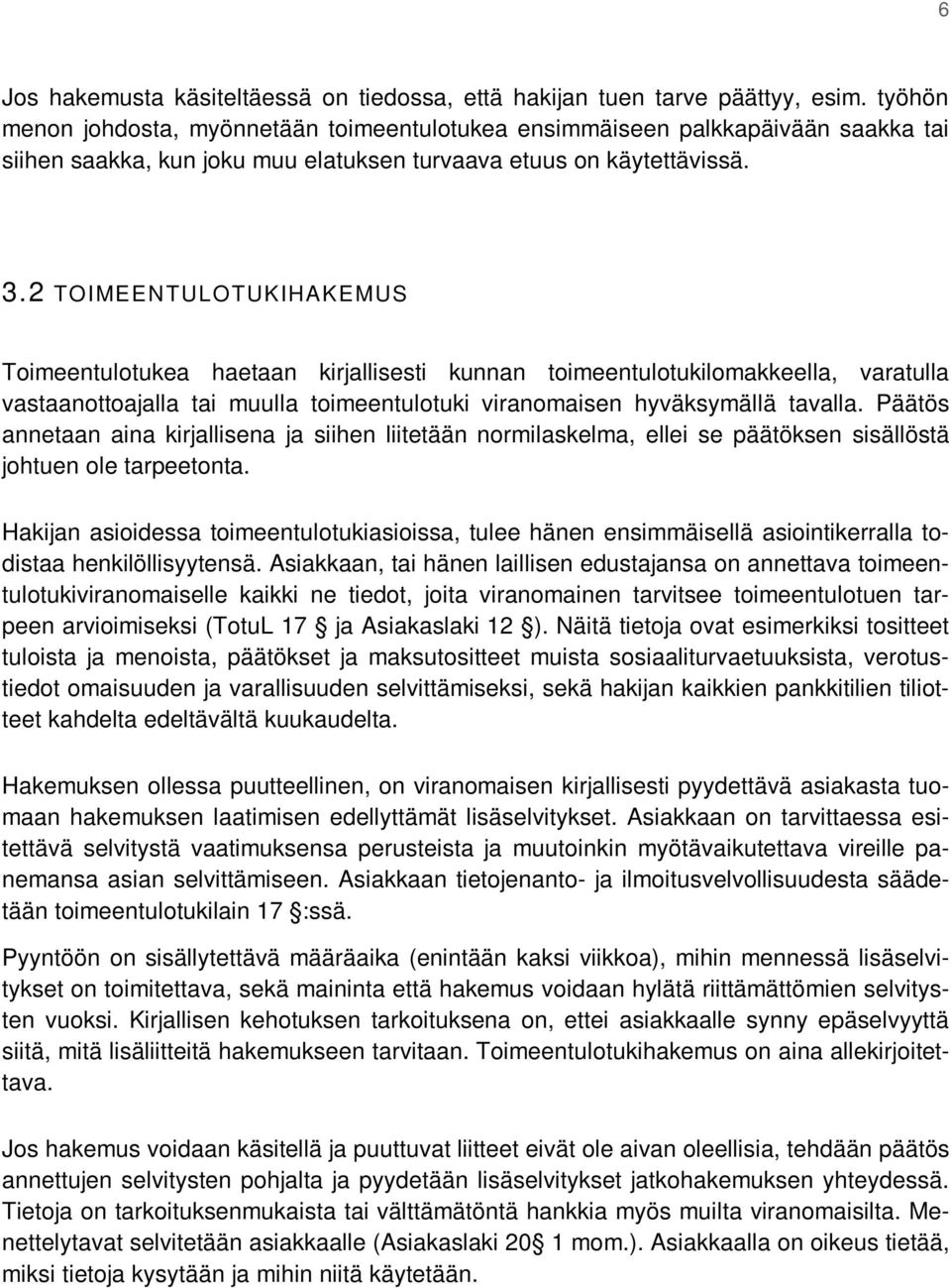 2 TOIMEENTULOTUKIHAKEMUS Toimeentulotukea haetaan kirjallisesti kunnan toimeentulotukilomakkeella, varatulla vastaanottoajalla tai muulla toimeentulotuki viranomaisen hyväksymällä tavalla.