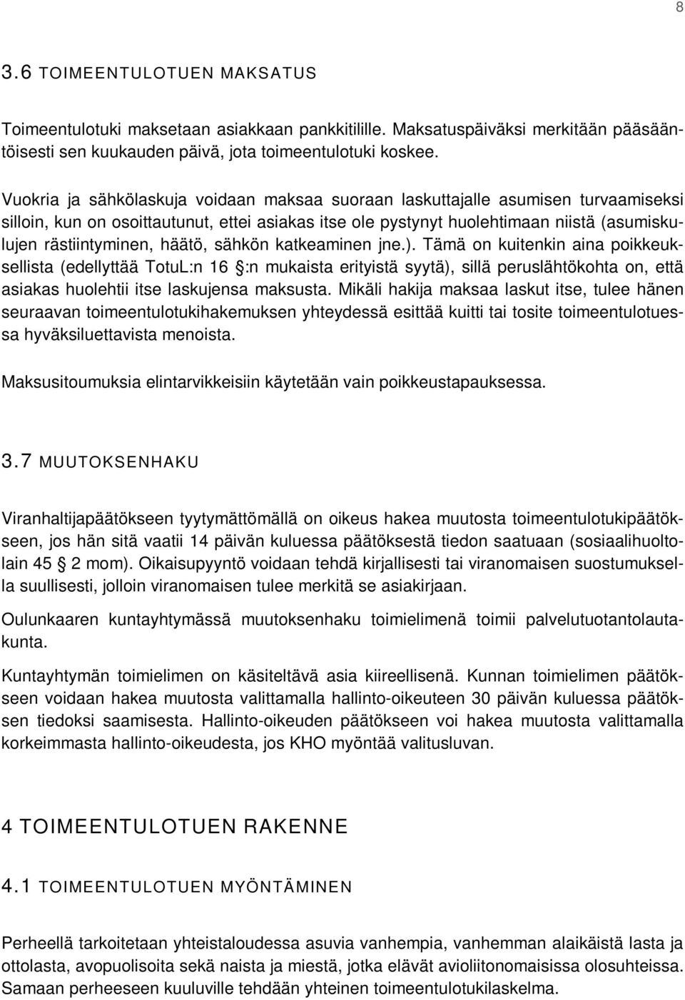 häätö, sähkön katkeaminen jne.). Tämä on kuitenkin aina poikkeuksellista (edellyttää TotuL:n 16 :n mukaista erityistä syytä), sillä peruslähtökohta on, että asiakas huolehtii itse laskujensa maksusta.