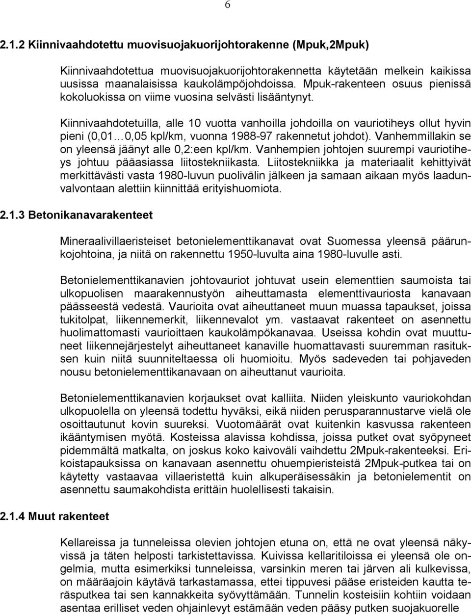 Kiinnivaahdotetuilla, alle 10 vuotta vanhoilla johdoilla on vauriotiheys ollut hyvin pieni (0,01 0,05 kpl/km, vuonna 1988-97 rakennetut johdot).