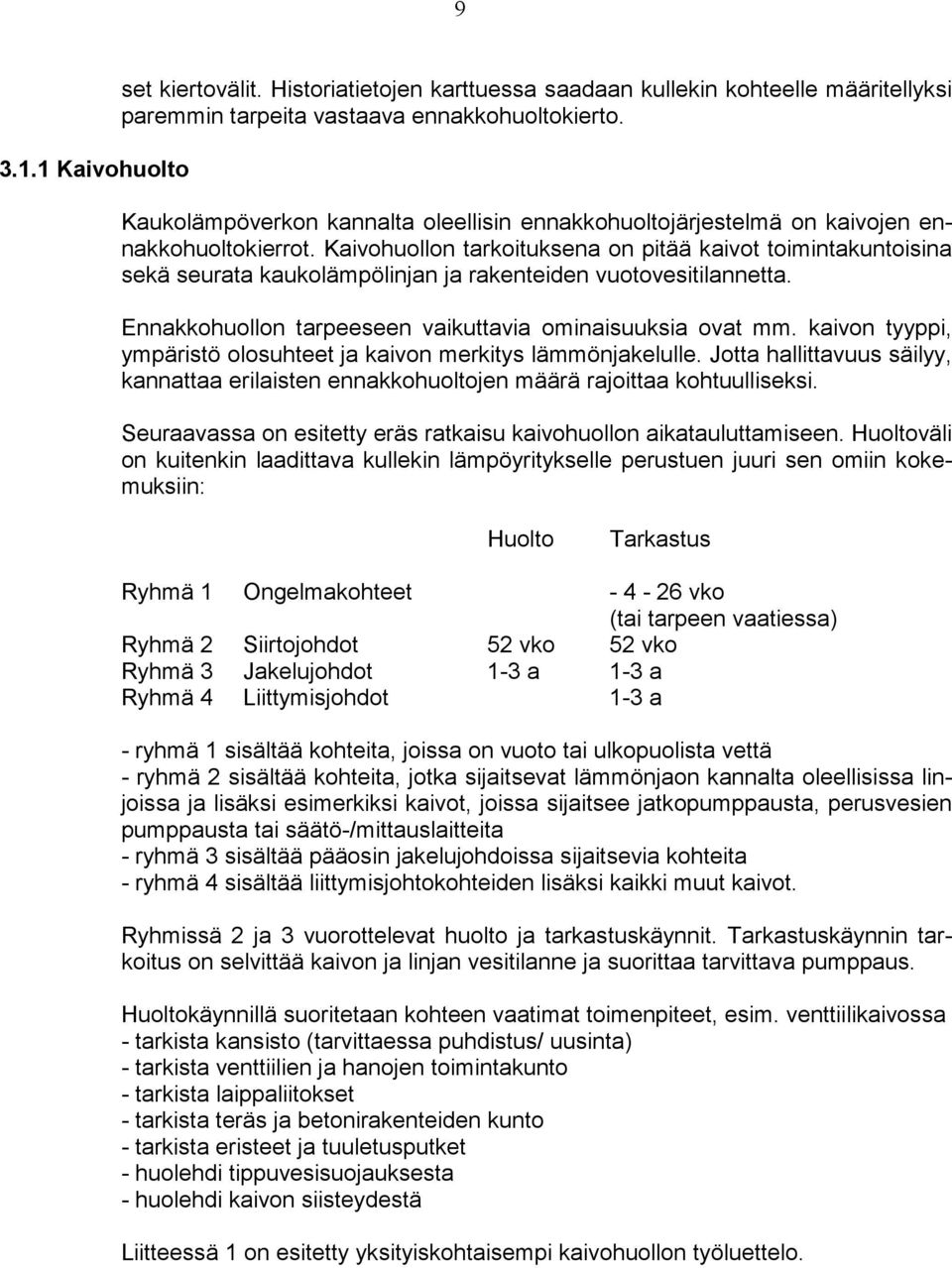 Kaivohuollon tarkoituksena on pitää kaivot toimintakuntoisina sekä seurata kaukolämpölinjan ja rakenteiden vuotovesitilannetta. Ennakkohuollon tarpeeseen vaikuttavia ominaisuuksia ovat mm.