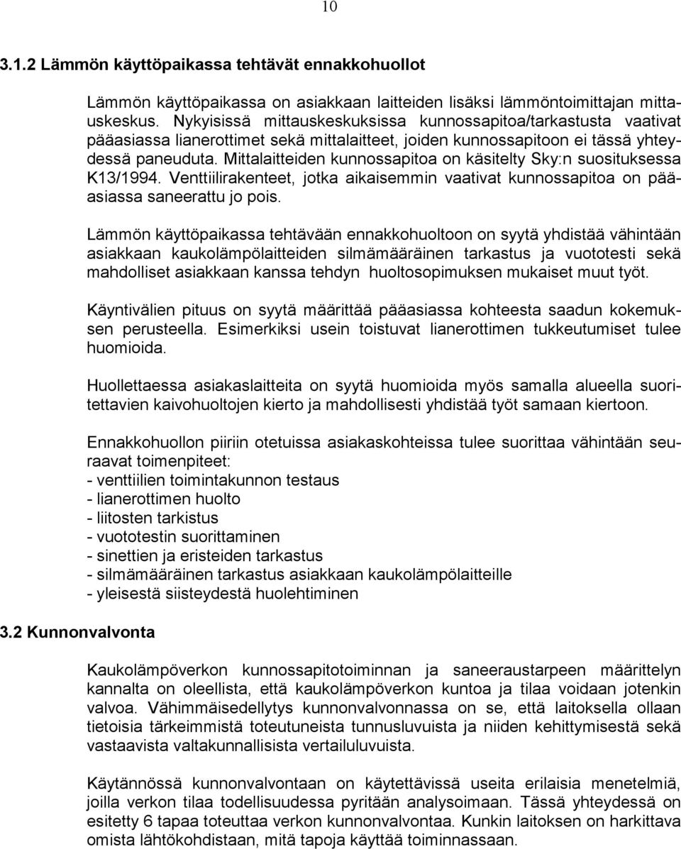 Mittalaitteiden kunnossapitoa on käsitelty Sky:n suosituksessa K13/1994. Venttiilirakenteet, jotka aikaisemmin vaativat kunnossapitoa on pääasiassa saneerattu jo pois.