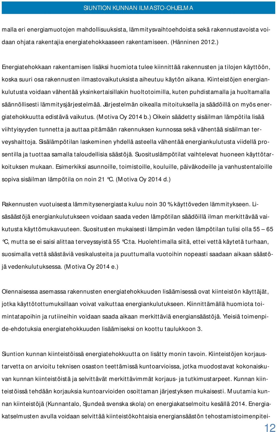 Kiinteistöjen energiankulutusta voidaan vähentää yksinkertaisillakin huoltotoimilla, kuten puhdistamalla ja huoltamalla säännöllisesti lämmitysjärjestelmää.