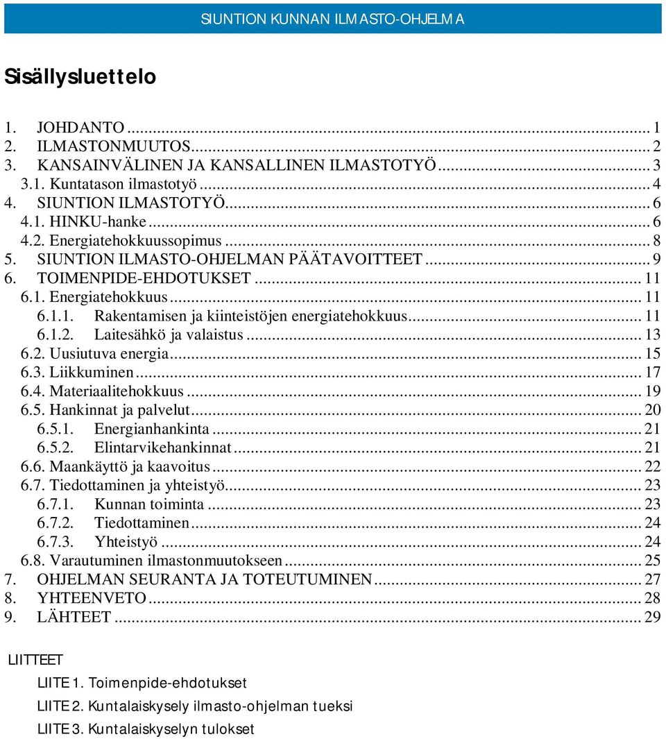 Laitesähkö ja valaistus... 13 6.2. Uusiutuva energia... 15 6.3. Liikkuminen... 17 6.4. Materiaalitehokkuus... 19 6.5. Hankinnat ja palvelut... 20 6.5.1. Energianhankinta... 21 6.5.2. Elintarvikehankinnat.