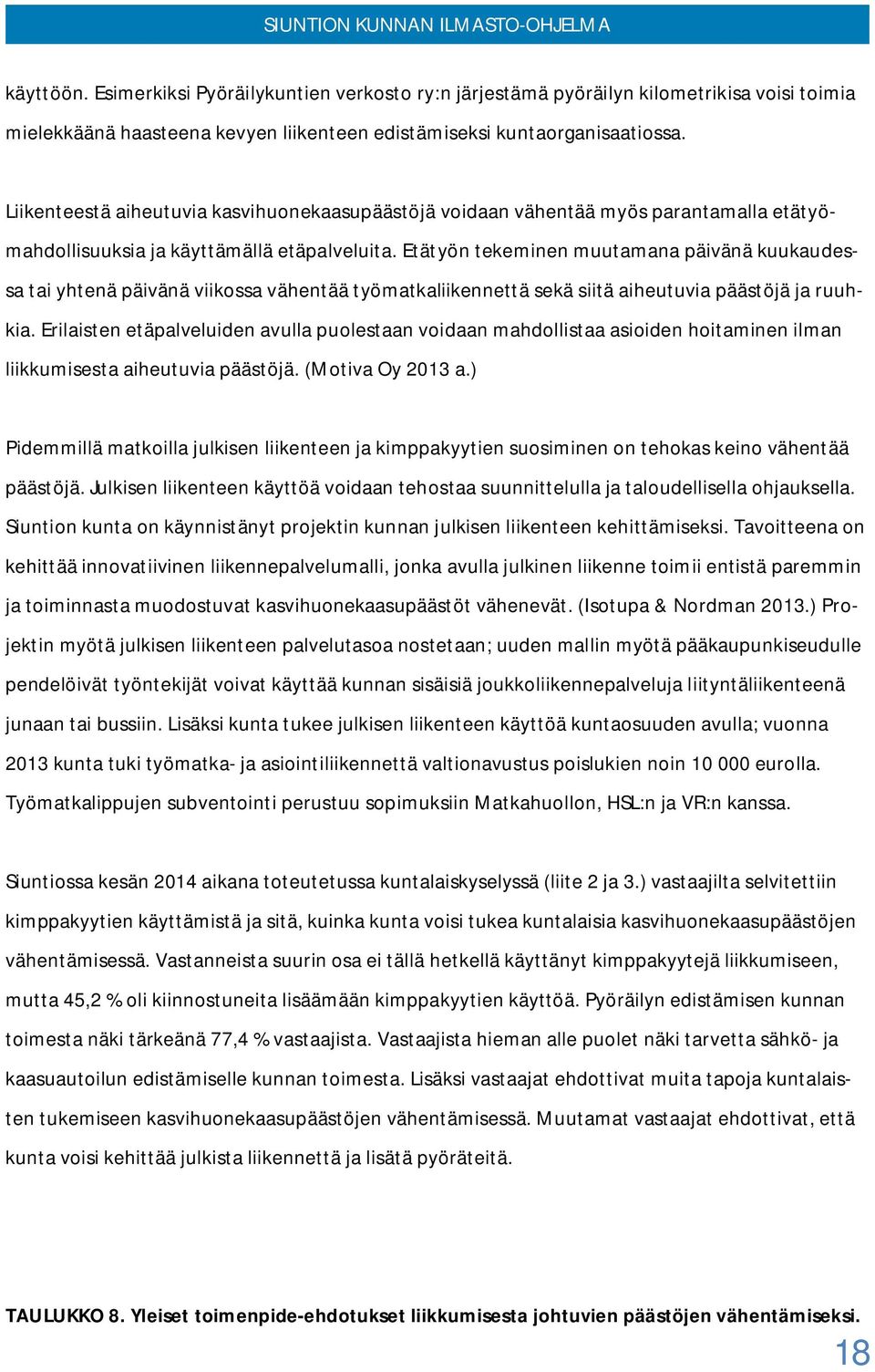 Etätyön tekeminen muutamana päivänä kuukaudessa tai yhtenä päivänä viikossa vähentää työmatkaliikennettä sekä siitä aiheutuvia päästöjä ja ruuhkia.