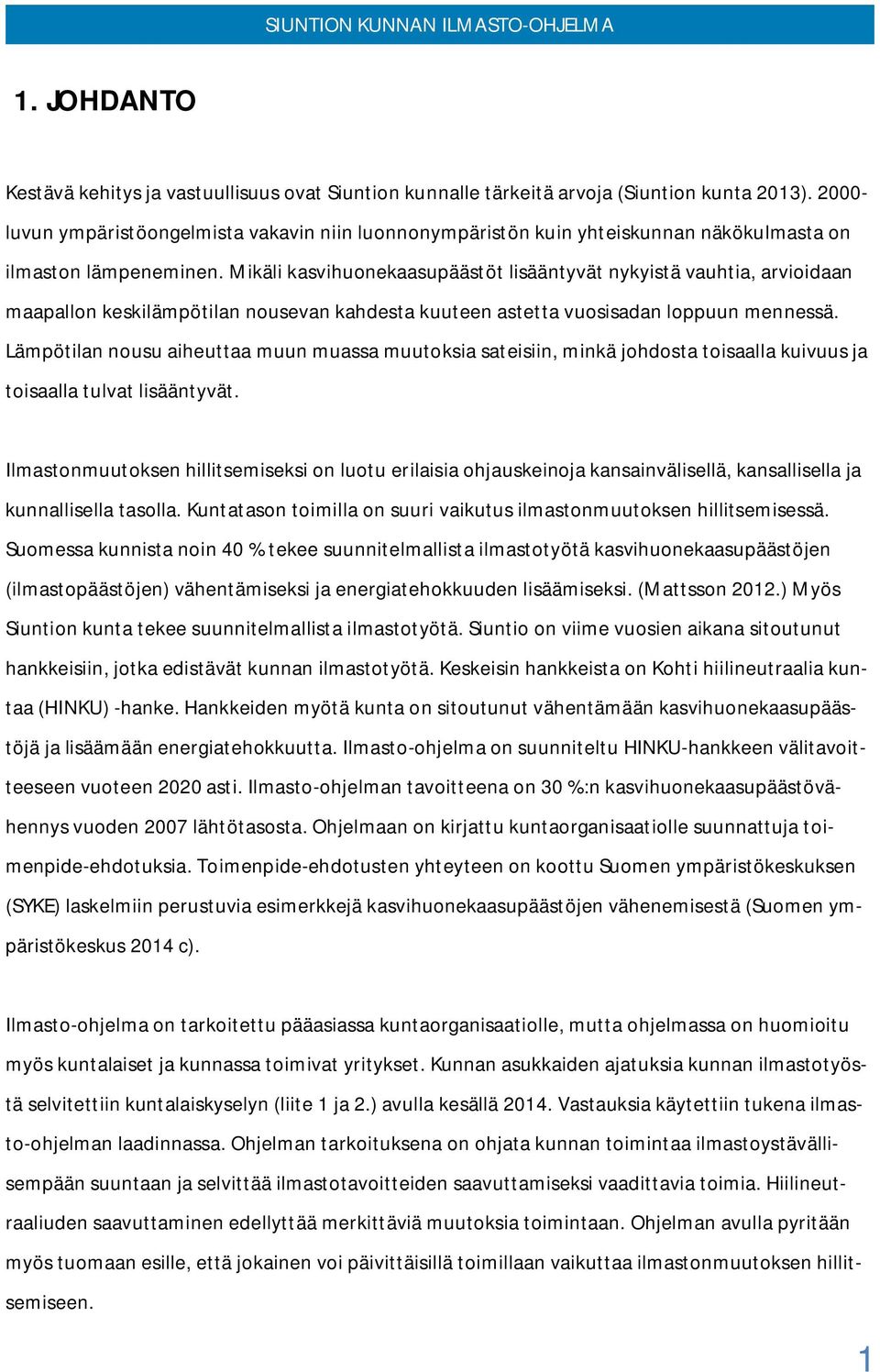 Mikäli kasvihuonekaasupäästöt lisääntyvät nykyistä vauhtia, arvioidaan maapallon keskilämpötilan nousevan kahdesta kuuteen astetta vuosisadan loppuun mennessä.