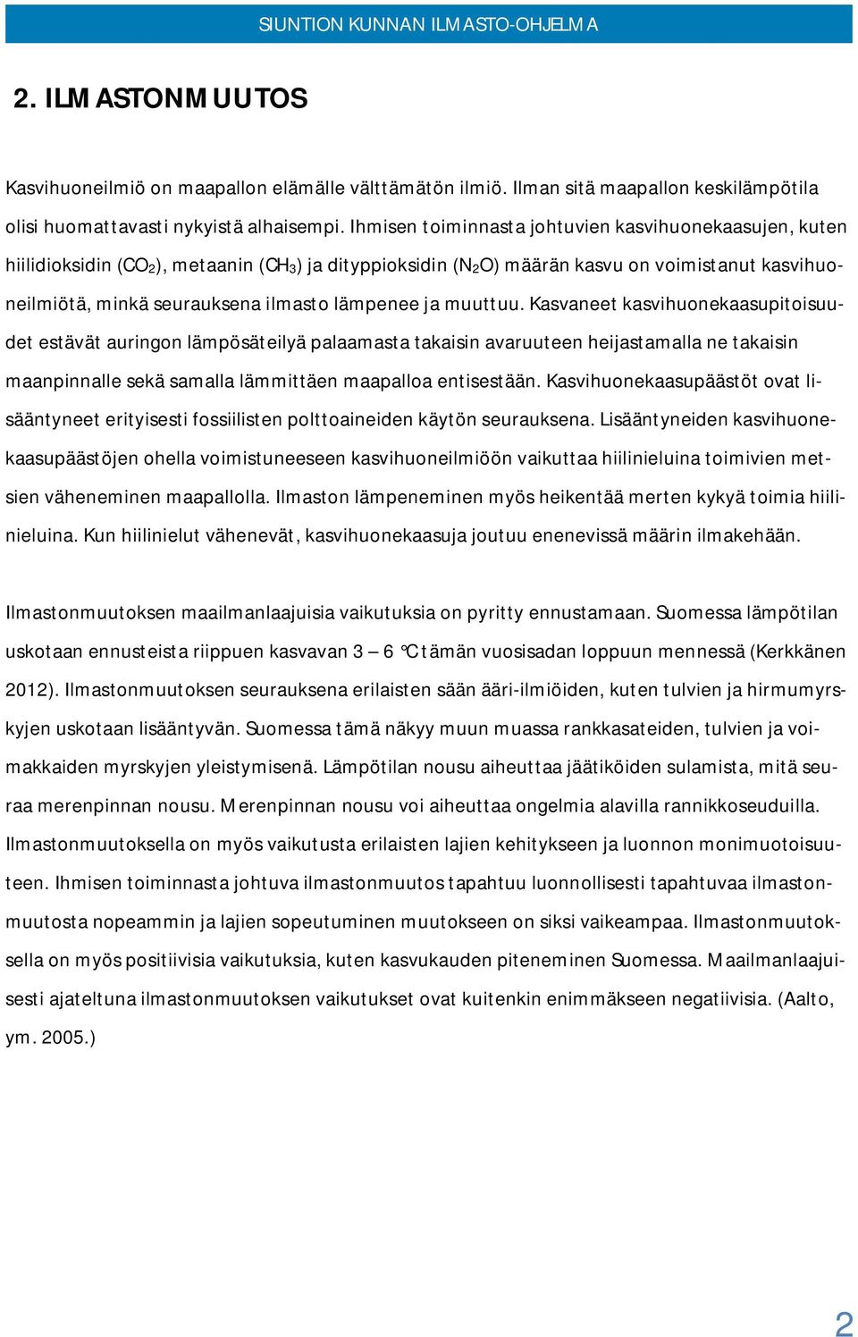 ja muuttuu. Kasvaneet kasvihuonekaasupitoisuudet estävät auringon lämpösäteilyä palaamasta takaisin avaruuteen heijastamalla ne takaisin maanpinnalle sekä samalla lämmittäen maapalloa entisestään.