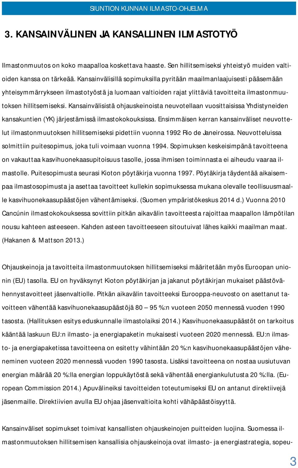 Kansainvälisistä ohjauskeinoista neuvotellaan vuosittaisissa Yhdistyneiden kansakuntien (YK) järjestämissä ilmastokokouksissa.