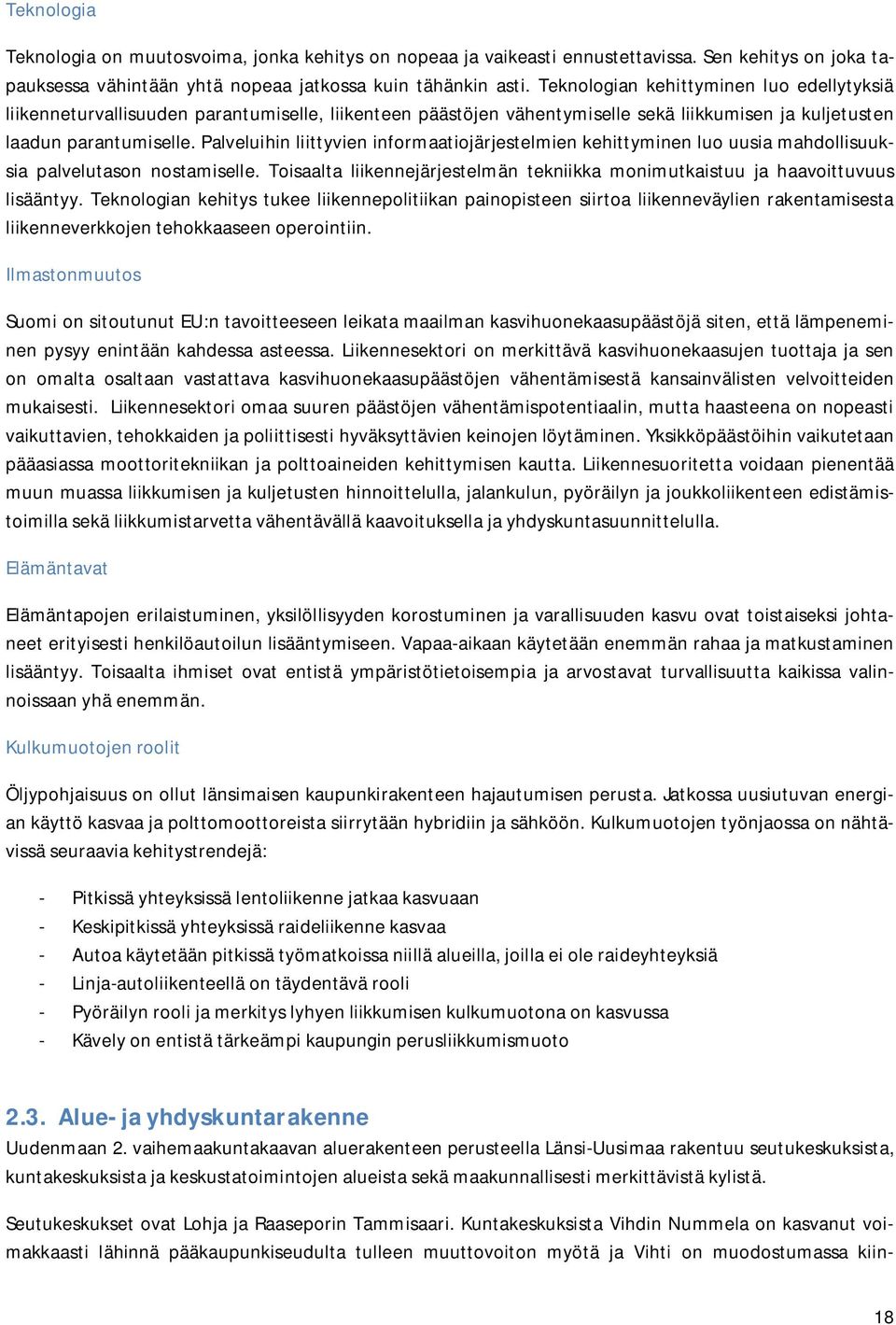 Palveluihin liittyvien informaatiojärjestelmien kehittyminen luo uusia mahdollisuuksia palvelutason nostamiselle. Toisaalta liikennejärjestelmän tekniikka monimutkaistuu ja haavoittuvuus lisääntyy.